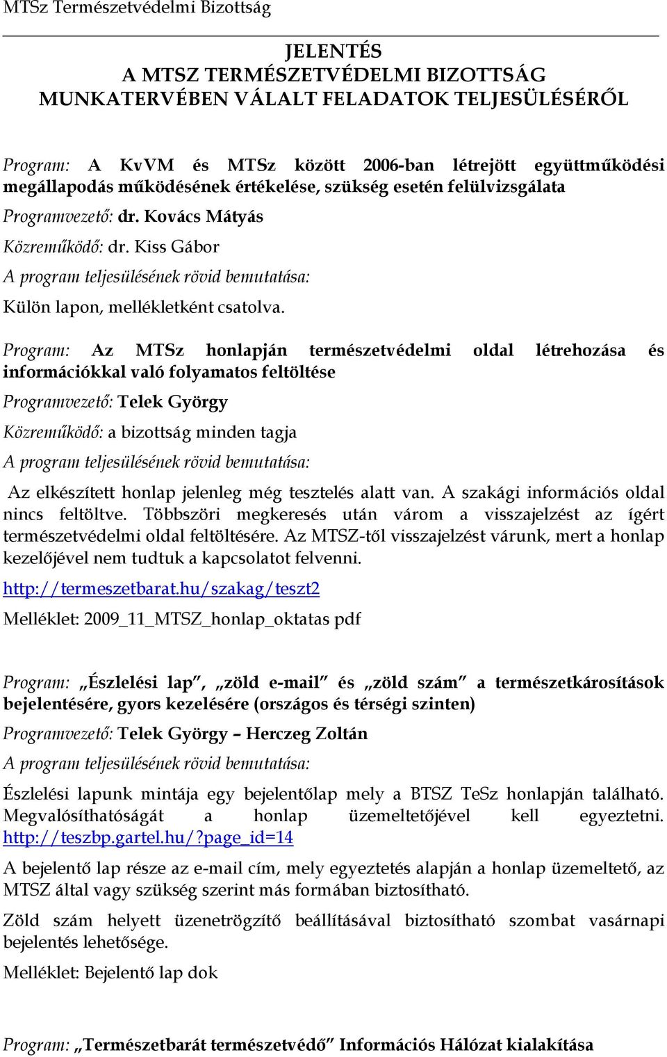 Program: Az MTSz honlapján természetvédelmi oldal létrehozása és információkkal való folyamatos feltöltése Programvezető: Telek György Közreműködő: a bizottság minden tagja Az elkészített honlap