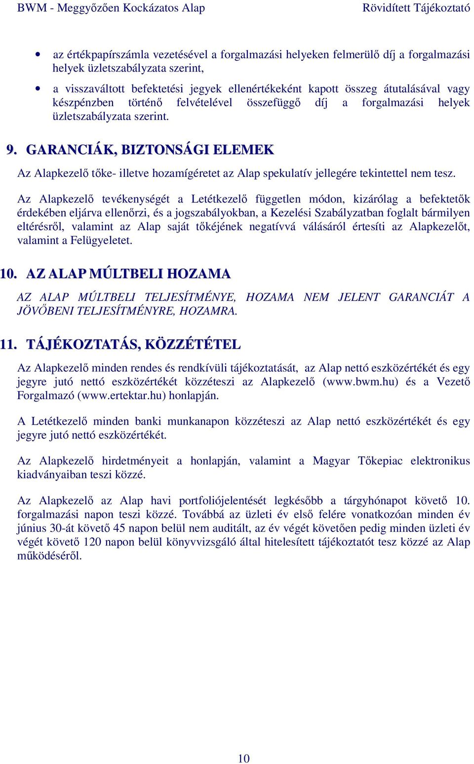 GARANCIÁK, BIZTONSÁGI ELEMEK Az Alapkezelő tőke- illetve hozamígéretet az Alap spekulatív jellegére tekintettel nem tesz.