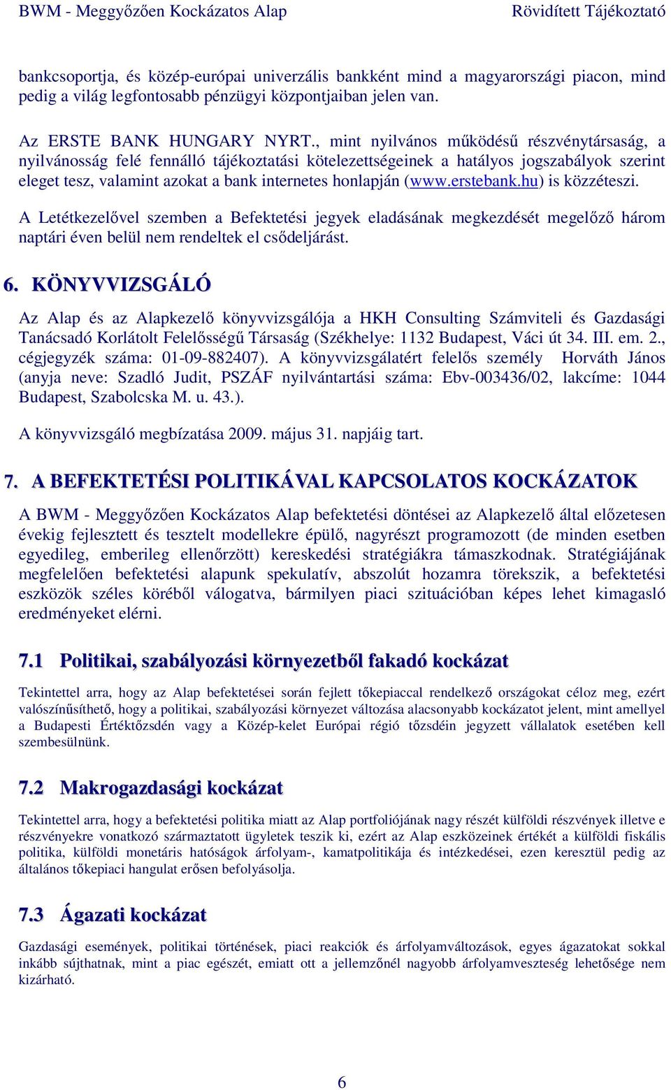 erstebank.hu) is közzéteszi. A Letétkezelővel szemben a Befektetési jegyek eladásának megkezdését megelőző három naptári éven belül nem rendeltek el csődeljárást. 6.