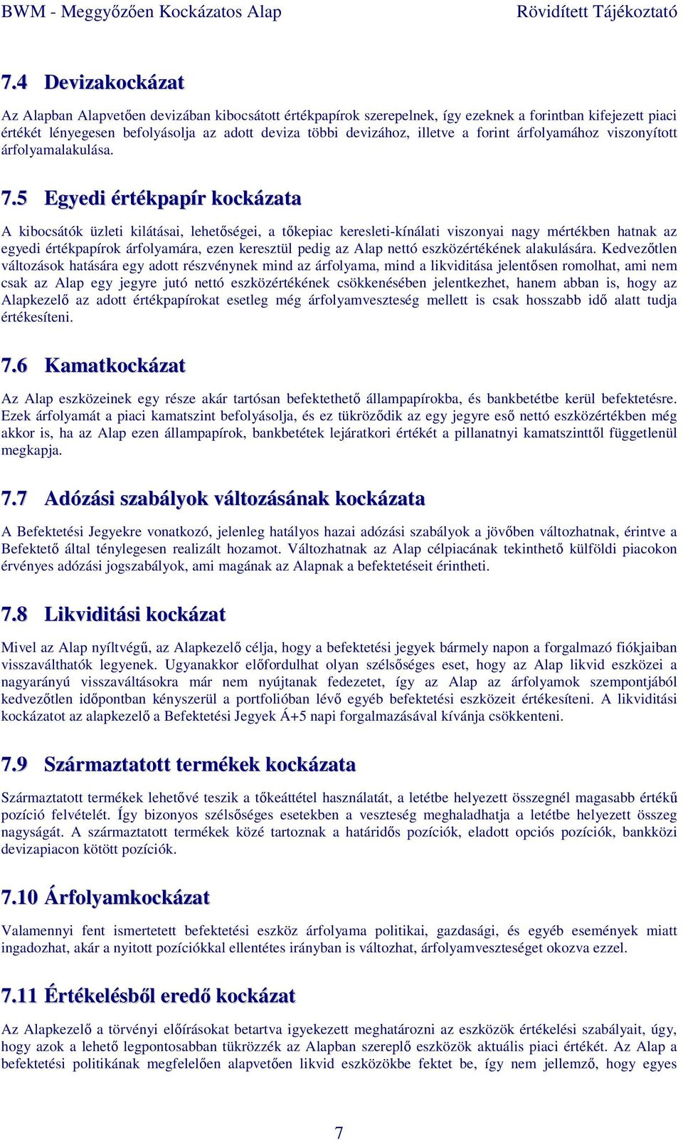 5 Egyedi értékpapír kockázata A kibocsátók üzleti kilátásai, lehetőségei, a tőkepiac keresleti-kínálati viszonyai nagy mértékben hatnak az egyedi értékpapírok árfolyamára, ezen keresztül pedig az