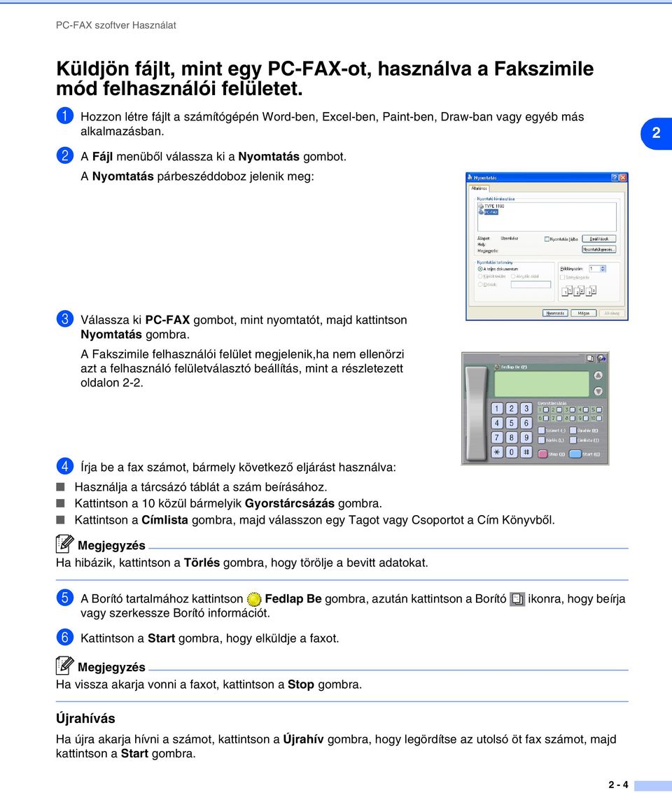 A Nyomtatás párbeszéddoboz jelenik meg: 2 3 Válassza ki PC-FAX gombot, mint nyomtatót, majd kattintson Nyomtatás gombra.