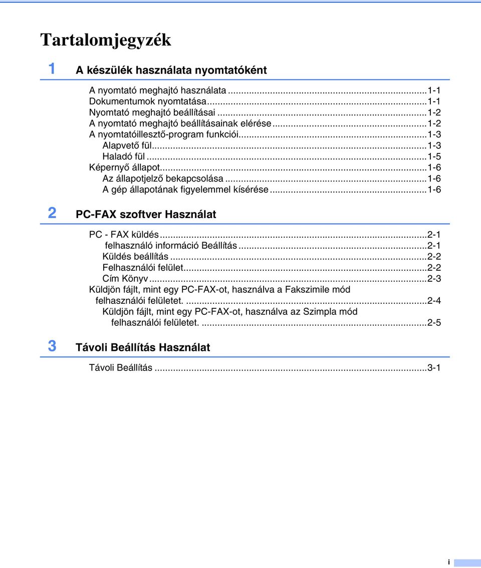 ..1-6 A gép állapotának figyelemmel kísérése...1-6 2 PC-FAX szoftver Használat PC - FAX küldés...2-1 felhasználó információ Beállítás...2-1 Küldés beállítás...2-2 Felhasználói felület.