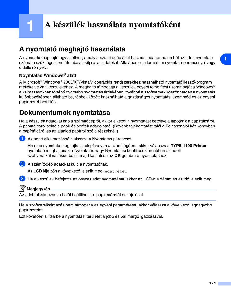 1 Noymtatás Windows alatt A Microsoft Windows 2000/XP/Vista/7 operációs rendszerekhez használható nyomtatóillesztő-program mellékelve van készülékéhez.