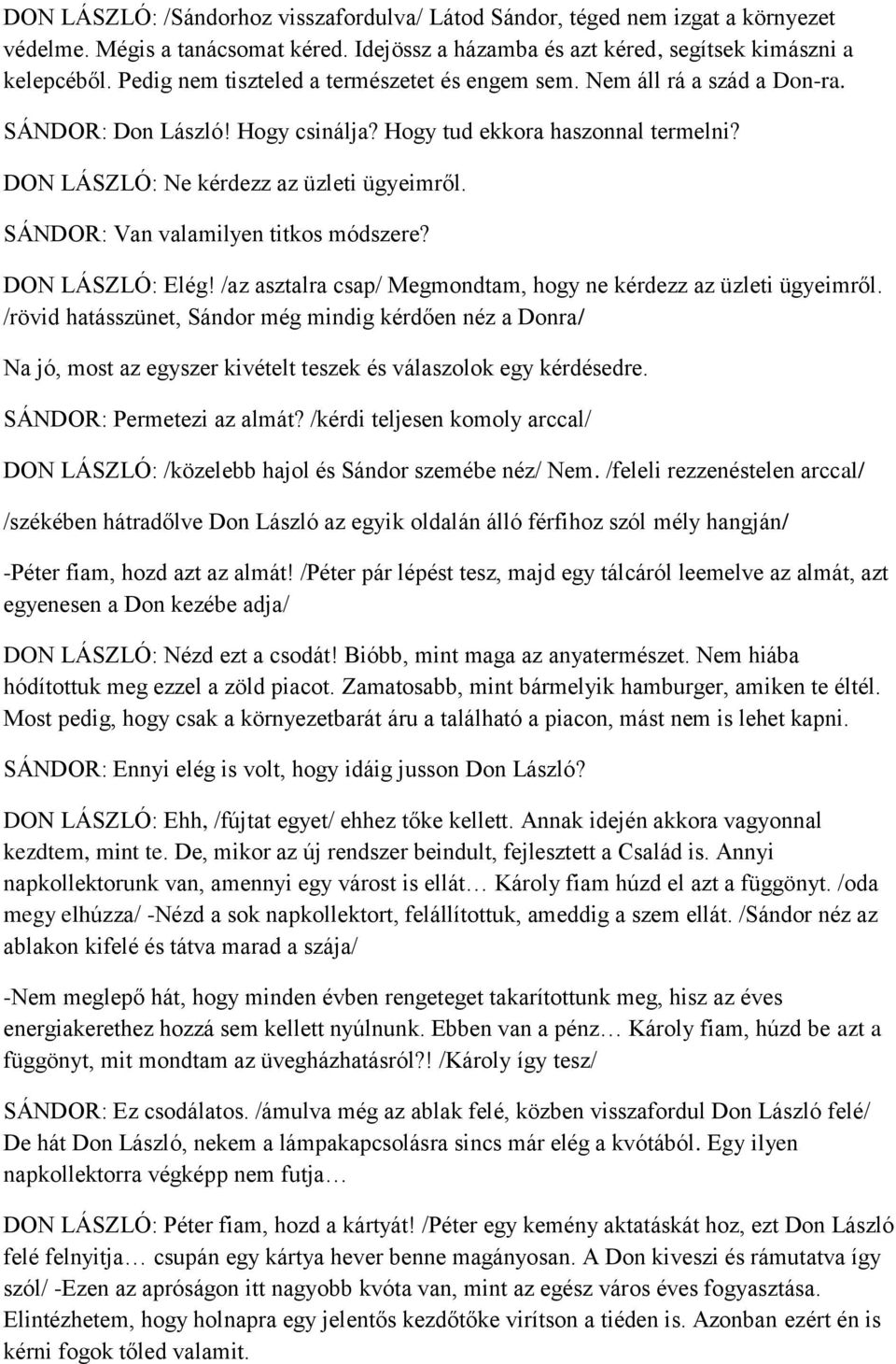 SÁNDOR: Van valamilyen titkos módszere? DON LÁSZLÓ: Elég! /az asztalra csap/ Megmondtam, hogy ne kérdezz az üzleti ügyeimről.