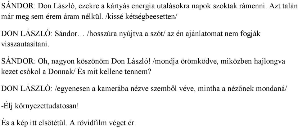 SÁNDOR: Oh, nagyon köszönöm Don László! /mondja örömködve, miközben hajlongva kezet csókol a Donnak/ És mit kellene tennem?