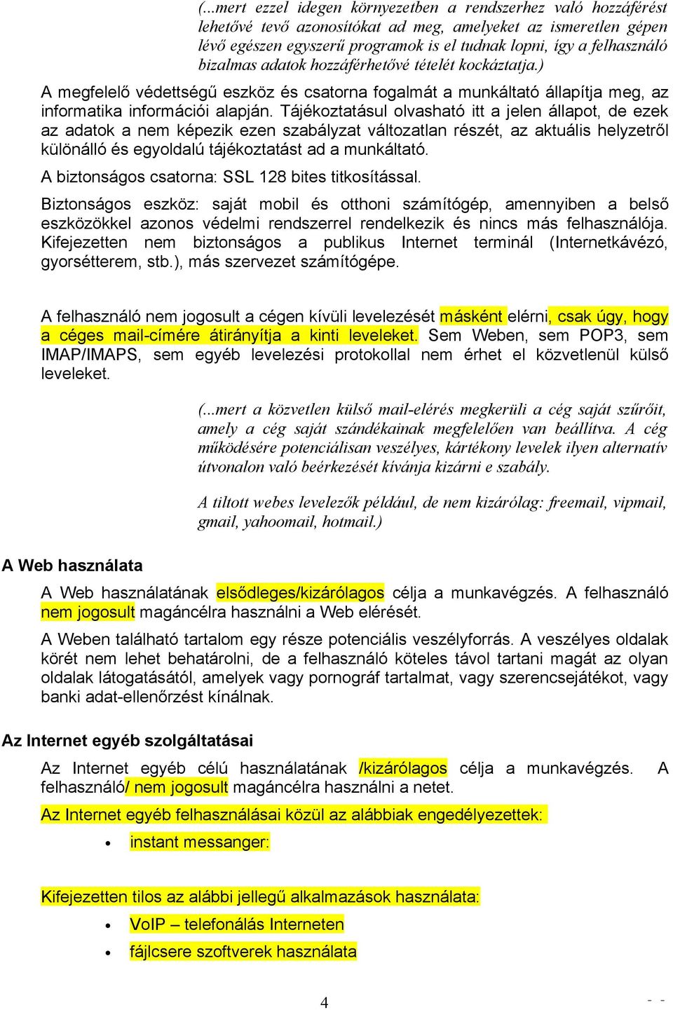 Tájékoztatásul olvasható itt a jelen állapot, de ezek az adatok a nem képezik ezen szabályzat változatlan részét, az aktuális helyzetről különálló és egyoldalú tájékoztatást ad a munkáltató.