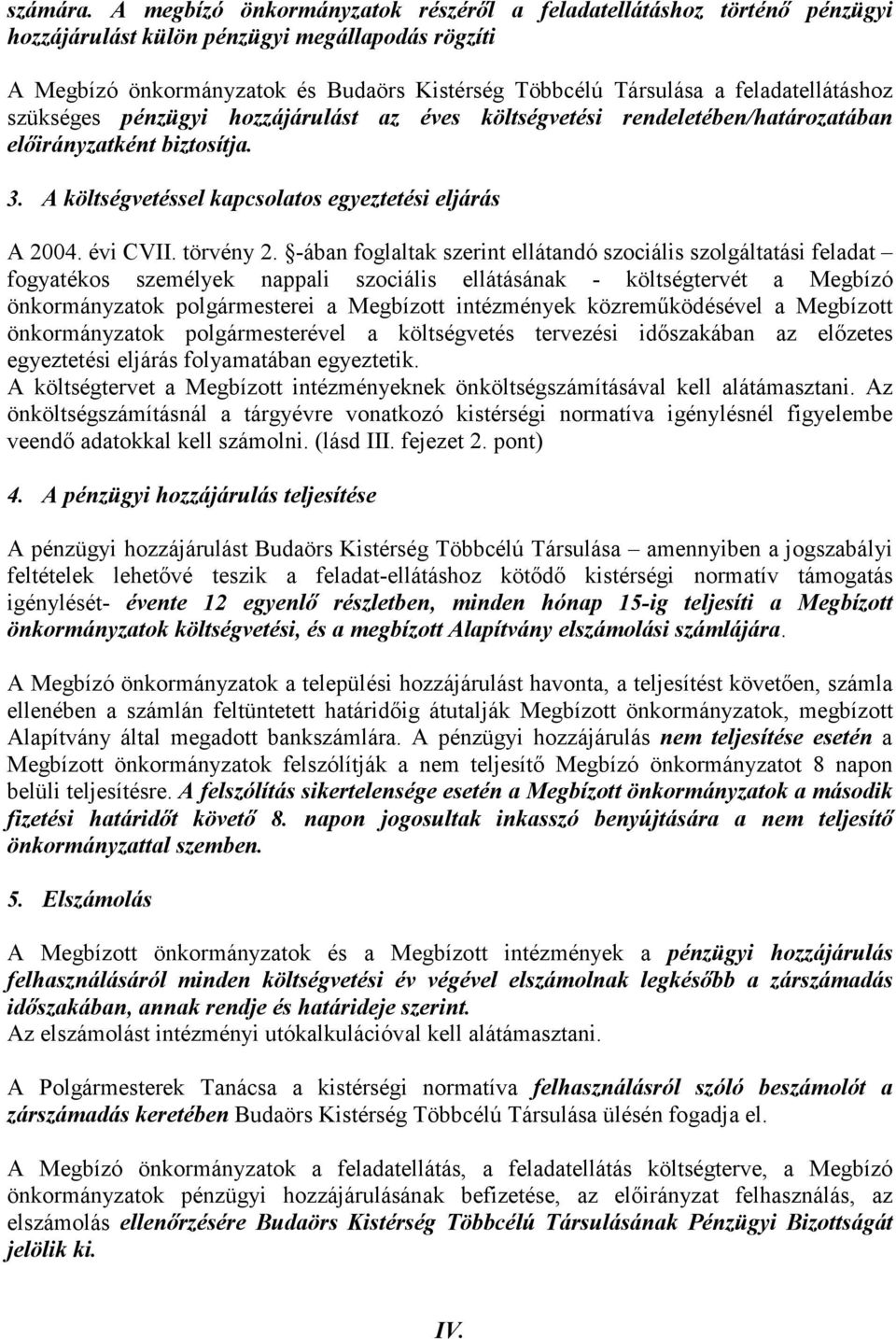 feladatellátáshoz szükséges pénzügyi hozzájárulást az éves költségvetési rendeletében/határozatában elıirányzatként biztosítja. 3. A költségvetéssel kapcsolatos egyeztetési eljárás A 2004. évi CVII.