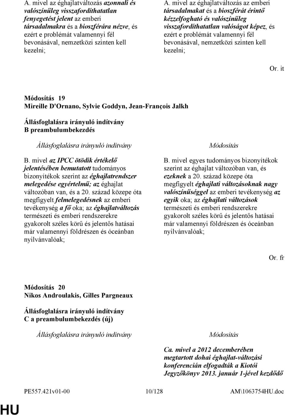 mivel az éghajlatváltozás az emberi társadalmakat és a bioszférát érintő kézzelfogható és valószínűleg visszafordíthatatlan valóságot képez, és ezért e problémát valamennyi fél bevonásával,