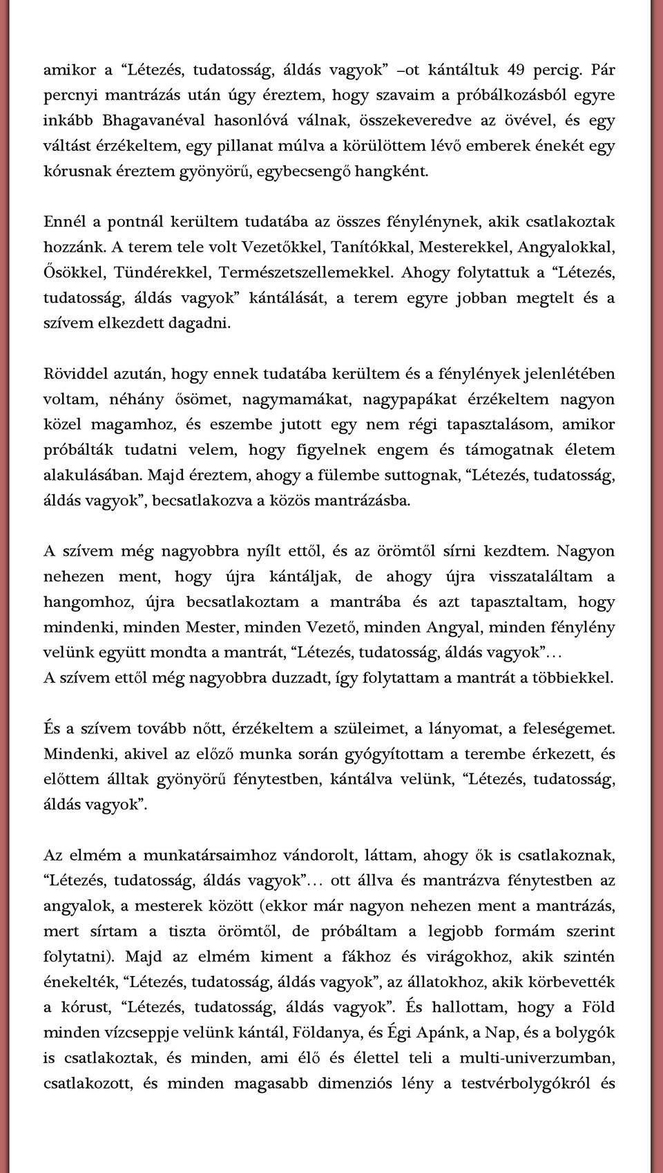 lévő emberek énekét egy kórusnak éreztem gyönyörű, egybecsengő hangként. Ennél a pontnál kerültem tudatába az összes fénylénynek, akik csatlakoztak hozzánk.