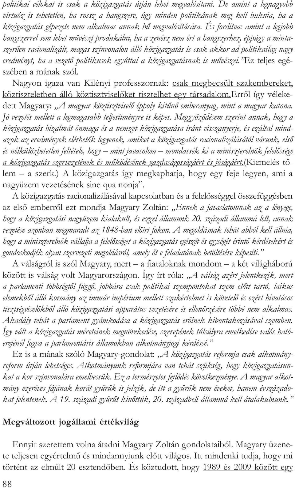 És fordítva: amint a legjobb hangszerrel sem lehet mûvészt produkálni, ha a zenész nem ért a hangszerhez, éppúgy a mintaszerûen racionalizált, magas színvonalon álló közigazgatás is csak akkor ad