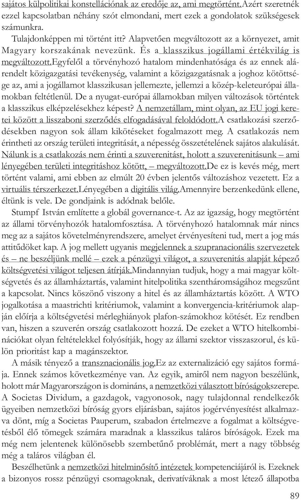 egyfelõl a törvényhozó hatalom mindenhatósága és az ennek alárendelt közigazgatási tevékenység, valamint a közigazgatásnak a joghoz kötöttsége az, ami a jogállamot klasszikusan jellemezte, jellemzi a