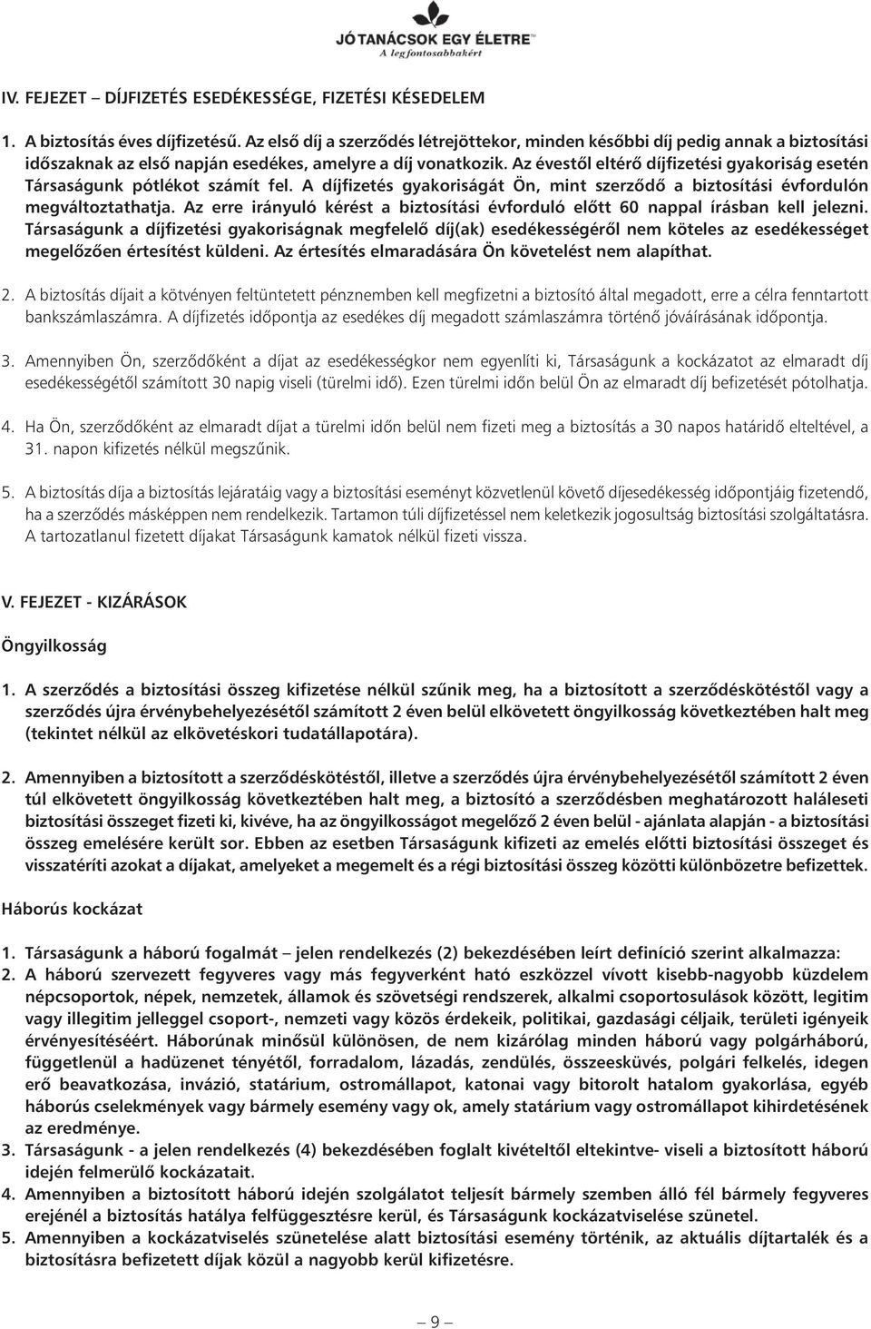 Az évestôl eltérô díjfizetési gyakoriság esetén Társaságunk pótlékot számít fel. A díjfizetés gyakoriságát Ön, mint szerzôdô a biztosítási évfordulón megváltoztathatja.