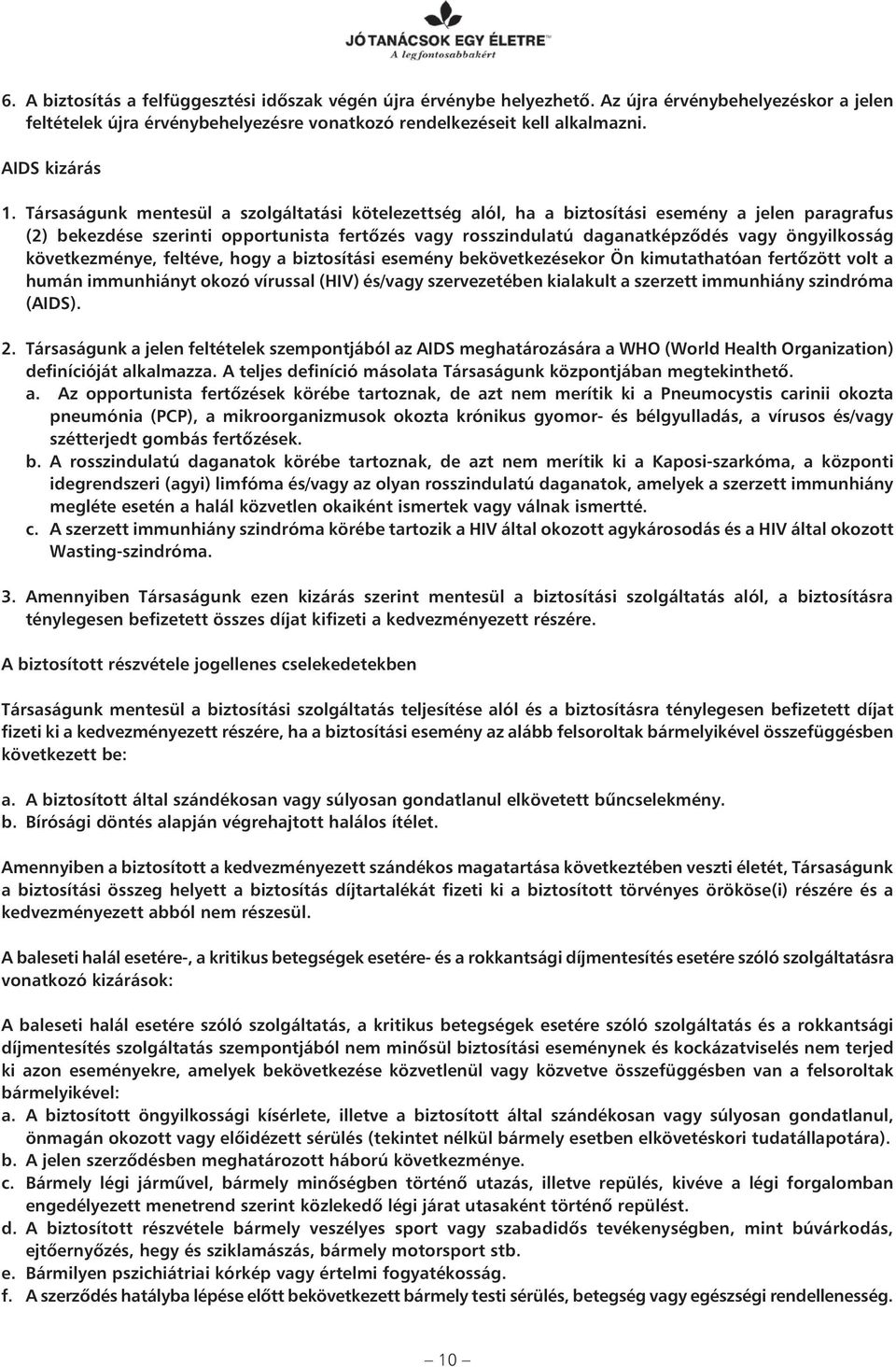 Társaságunk mentesül a szolgáltatási kötelezettség alól, ha a biztosítási esemény a jelen paragrafus (2) bekezdése szerinti opportunista fertôzés vagy rosszindulatú daganatképzôdés vagy öngyilkosság