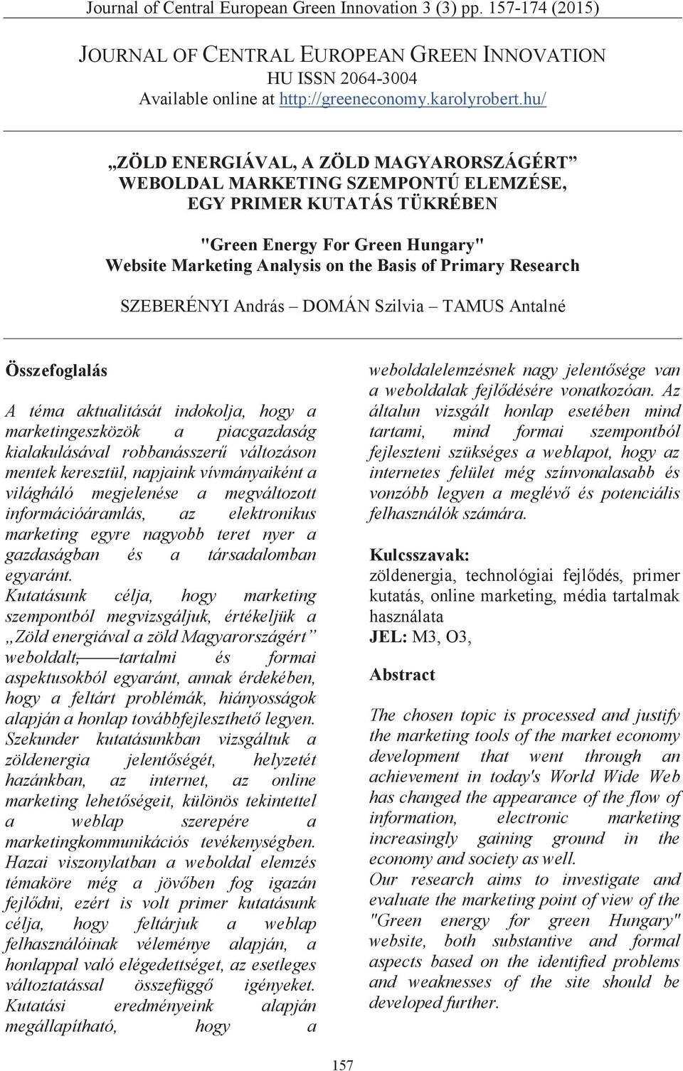 Research SZEBERÉNYI András DOMÁN Szilvia TAMUS Antalné Összefoglalás A téma aktualitását indokolja, hogy a marketingeszközök a piacgazdaság kialakulásával robbanásszerű változáson mentek keresztül,