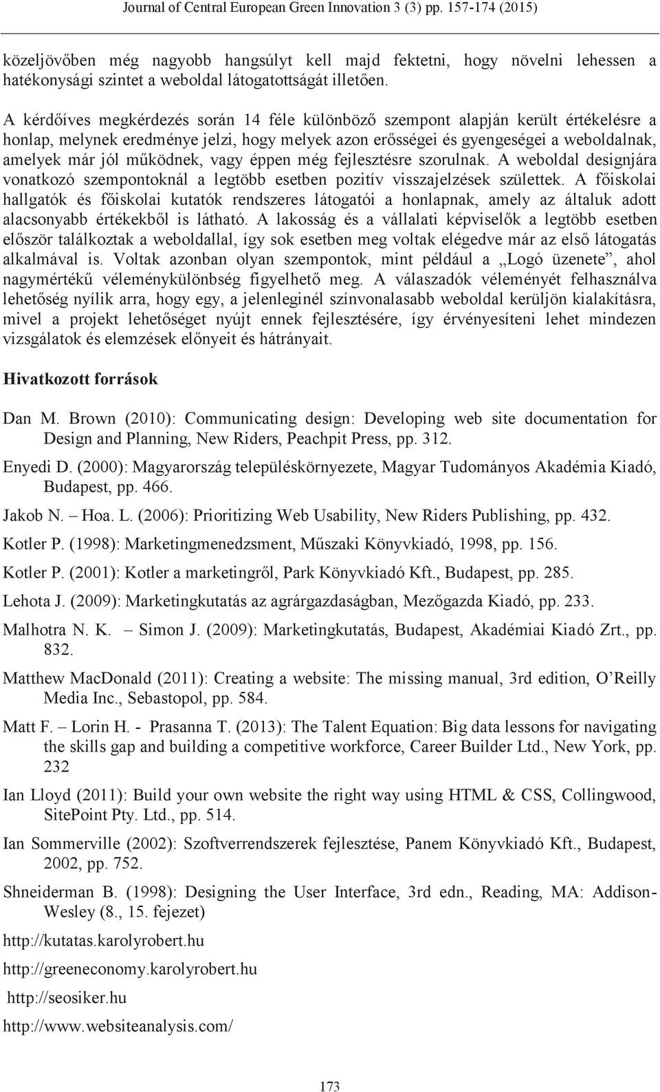 működnek, vagy éppen még fejlesztésre szorulnak. A weboldal designjára vonatkozó szempontoknál a legtöbb esetben pozitív visszajelzések születtek.