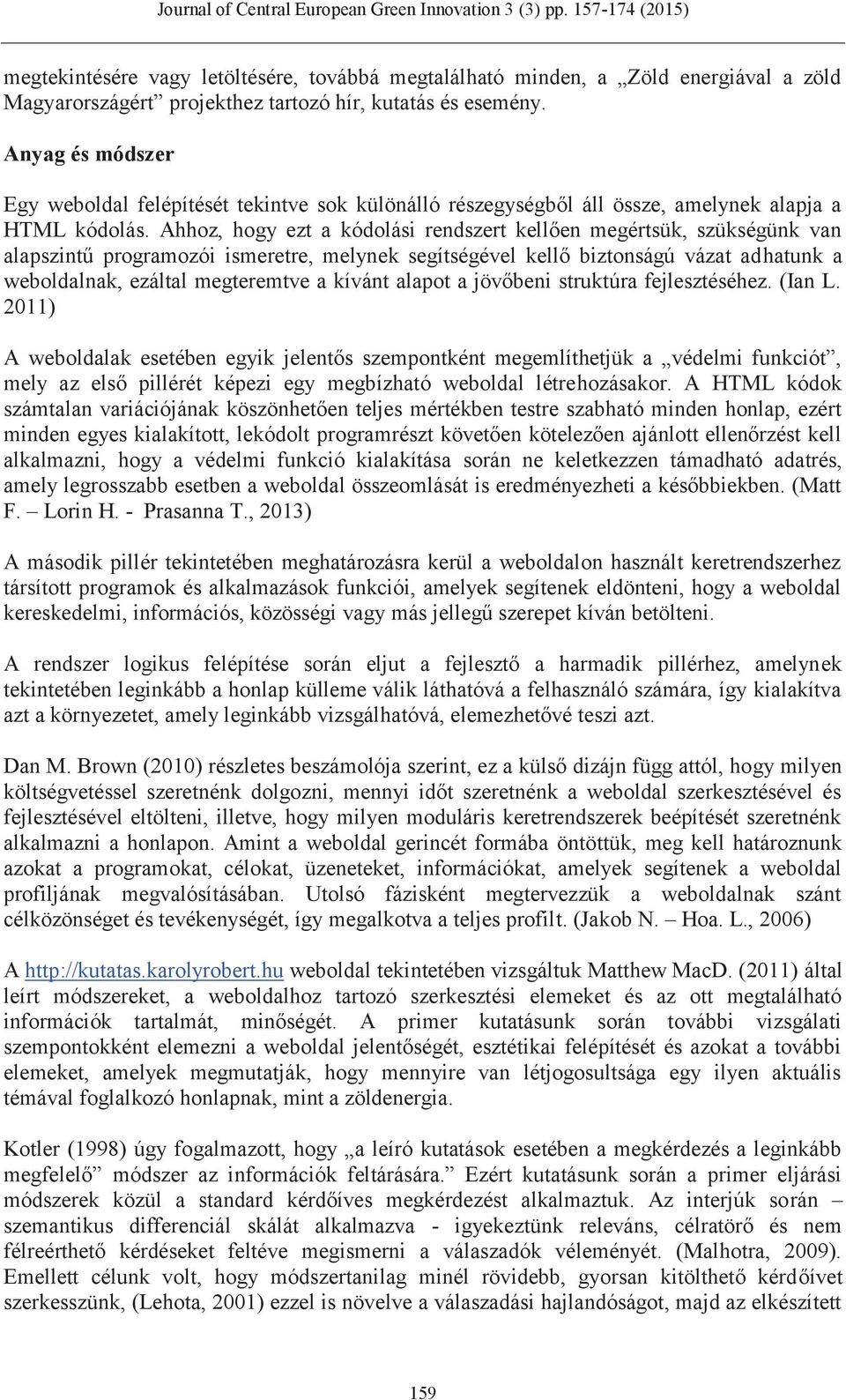 Ahhoz, hogy ezt a kódolási rendszert kellően megértsük, szükségünk van alapszintű programozói ismeretre, melynek segítségével kellő biztonságú vázat adhatunk a weboldalnak, ezáltal megteremtve a