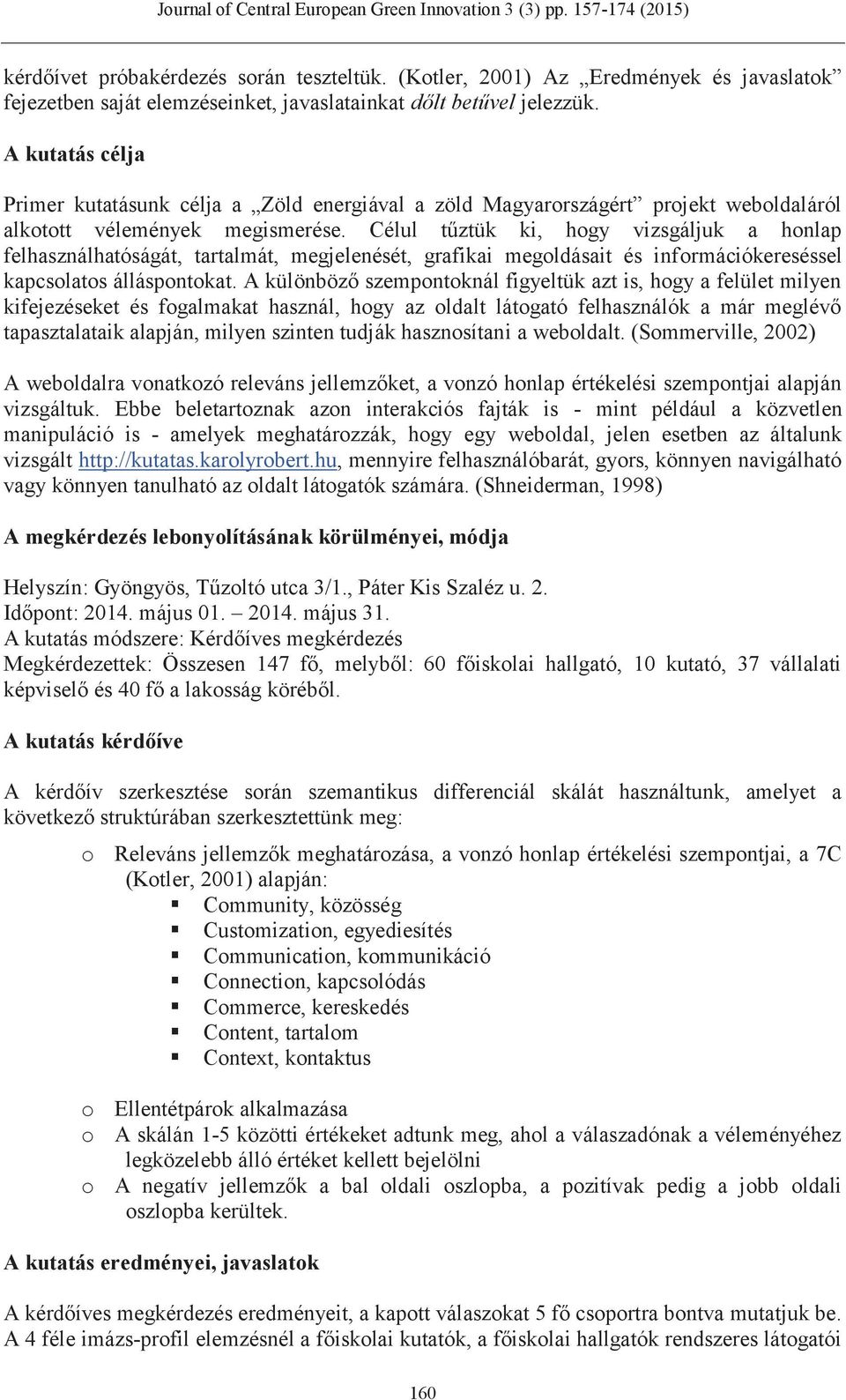 Célul tűztük ki, hogy vizsgáljuk a honlap felhasználhatóságát, tartalmát, megjelenését, grafikai megoldásait és információkereséssel kapcsolatos álláspontokat.