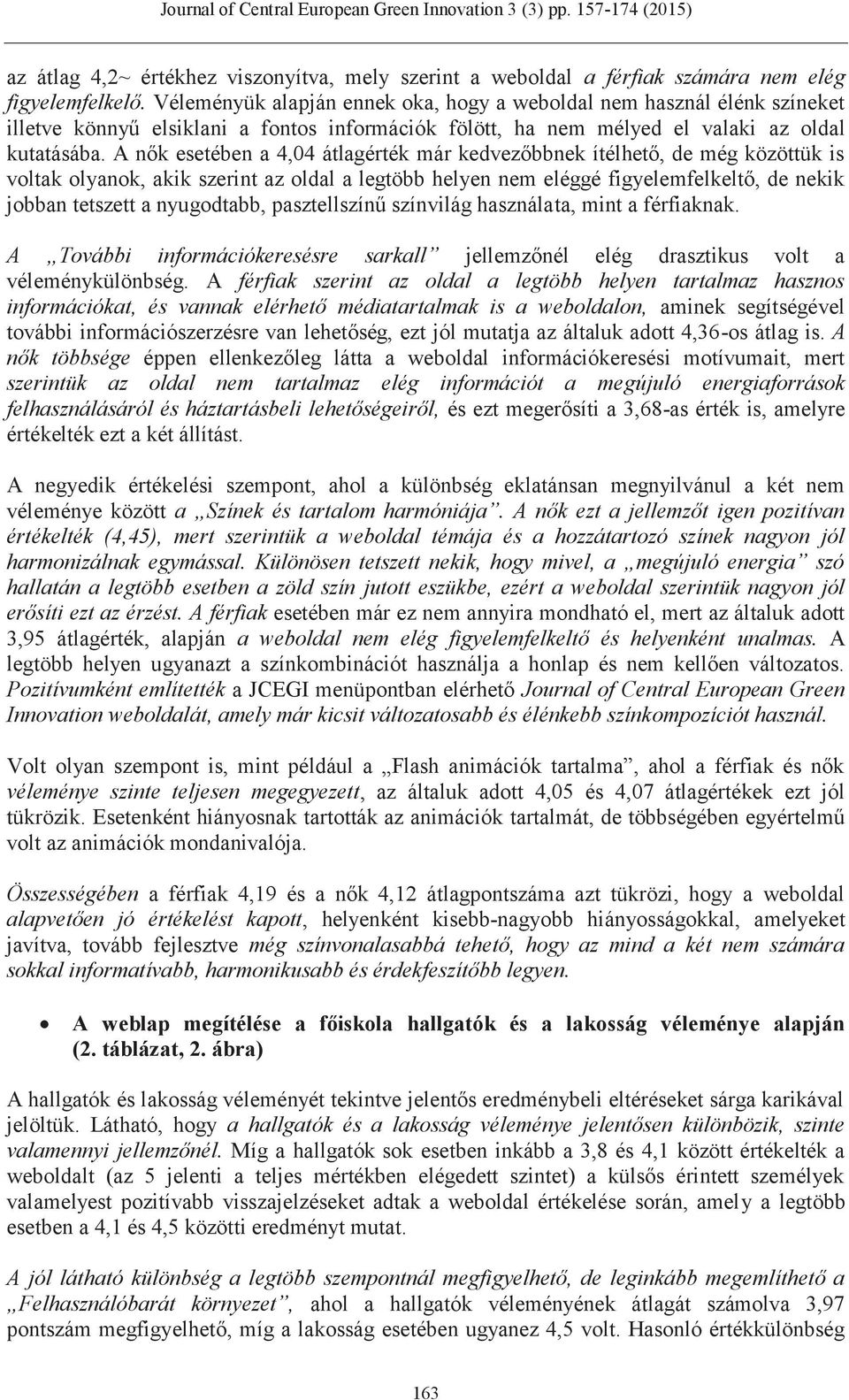 A nők esetében a 4,04 átlagérték már kedvezőbbnek ítélhető, de még közöttük is voltak olyanok, akik szerint az oldal a legtöbb helyen nem eléggé figyelemfelkeltő, de nekik jobban tetszett a