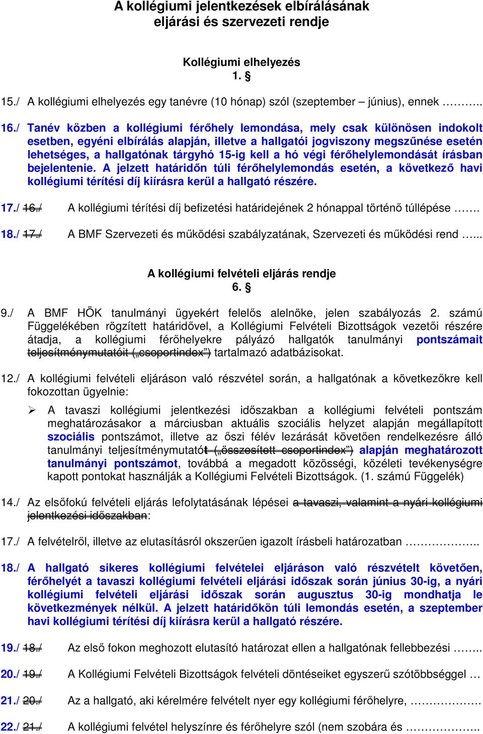 15-ig kell a hó végi férıhelylemondását írásban bejelentenie. A jelzett határidın túli férıhelylemondás esetén, a következı havi kollégiumi térítési díj kiírásra kerül a hallgató részére. 17./ 16.