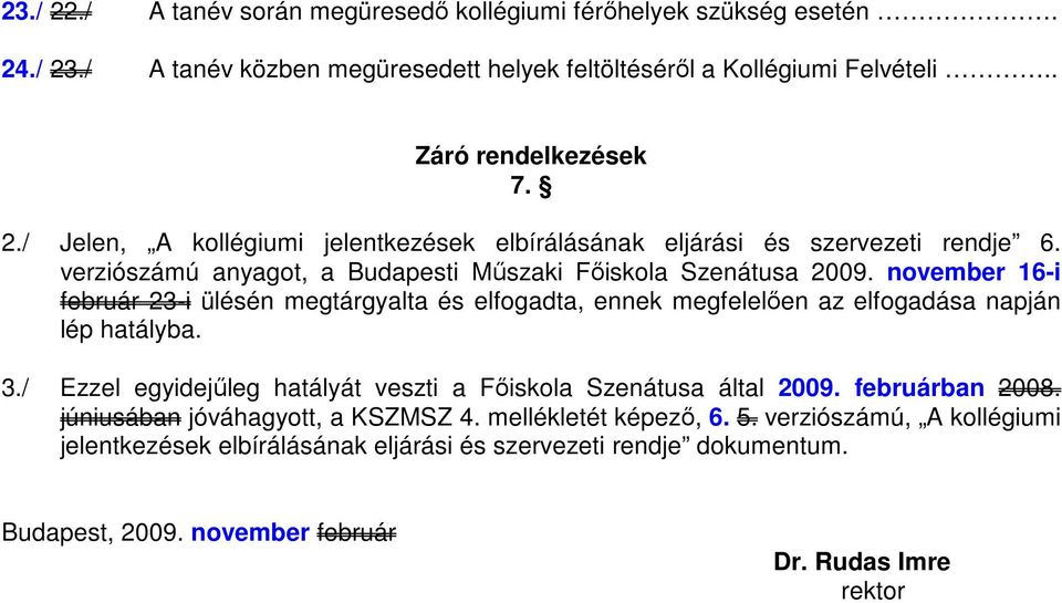 / Ezzel egyidejőleg hatályát veszti a Fıiskola Szenátusa által 2009. februárban 2008. júniusában jóváhagyott, a KSZMSZ 4. mellékletét képezı, 6. 5.