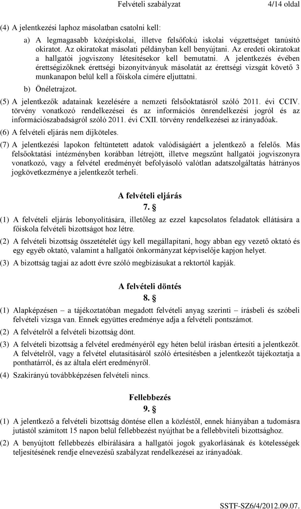 A jelentkezés évében érettségizőknek érettségi bizonyítványuk másolatát az érettségi vizsgát követő 3 munkanapon belül kell a főiskola címére eljuttatni. b) Önéletrajzot.