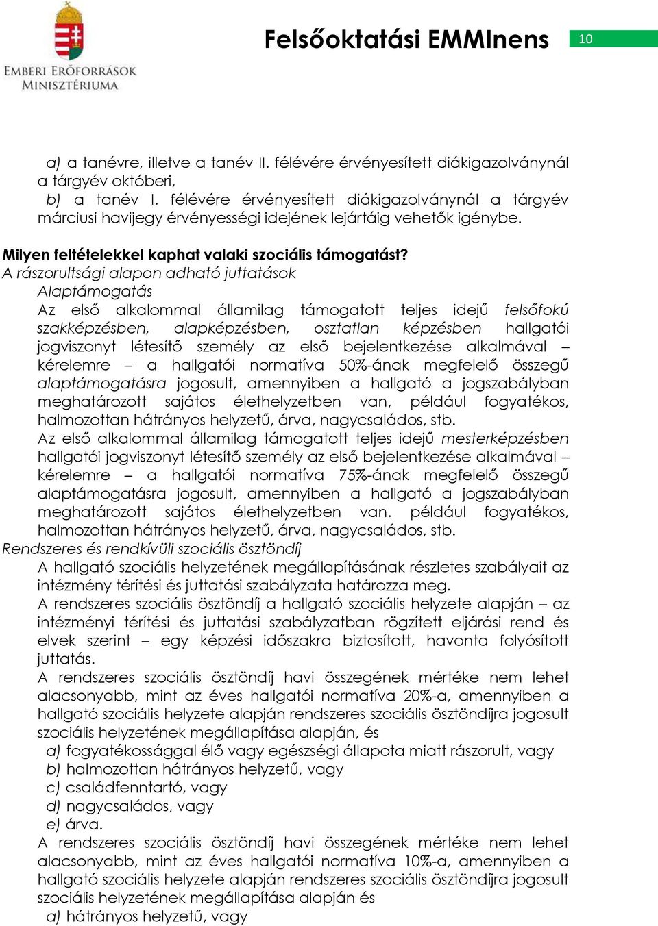 A rászorultsági alapon adható juttatások Alaptámogatás Az első alkalommal államilag támogatott teljes idejű felsőfokú szakképzésben, alapképzésben, osztatlan képzésben hallgatói jogviszonyt létesítő