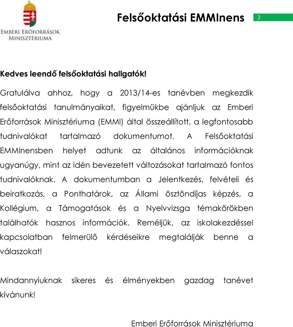tartalmazó dokumentumot. A Felsőoktatási EMMInensben helyet adtunk az általános információknak ugyanúgy, mint az idén bevezetett változásokat tartalmazó fontos tudnivalóknak.