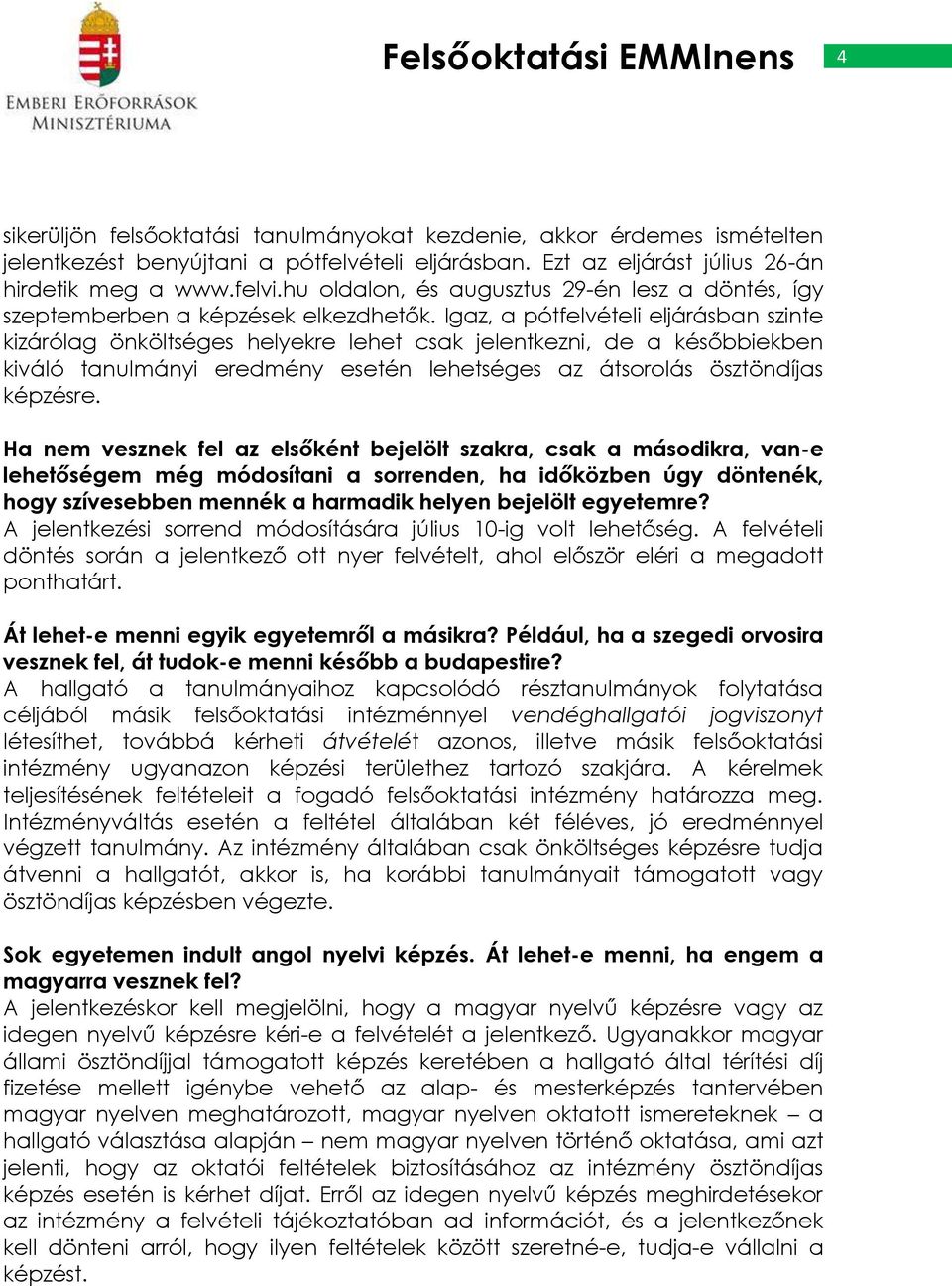 Igaz, a pótfelvételi eljárásban szinte kizárólag önköltséges helyekre lehet csak jelentkezni, de a későbbiekben kiváló tanulmányi eredmény esetén lehetséges az átsorolás ösztöndíjas képzésre.