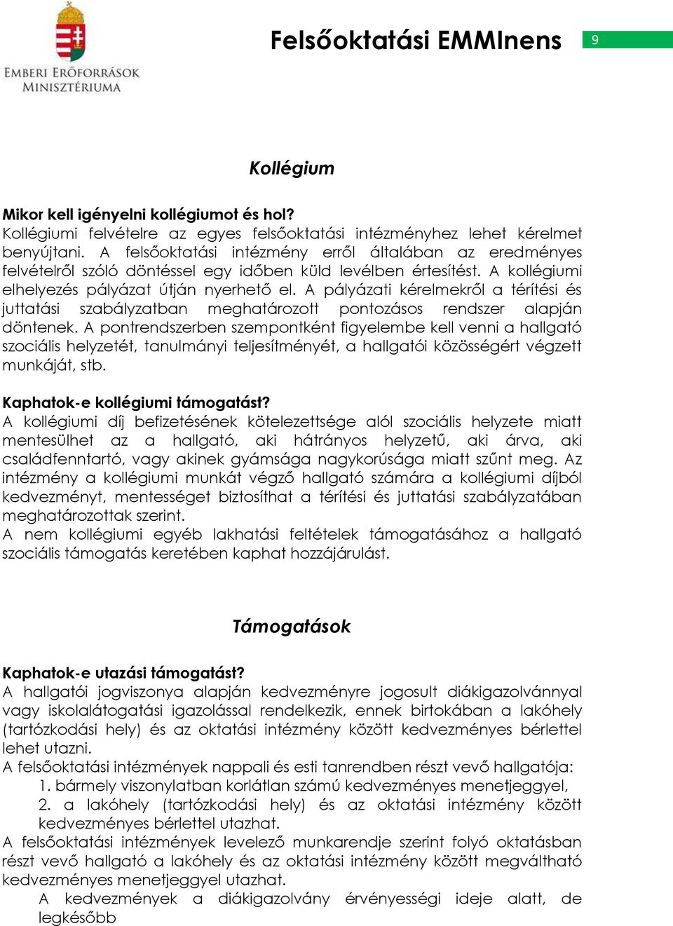 A pályázati kérelmekről a térítési és juttatási szabályzatban meghatározott pontozásos rendszer alapján döntenek.