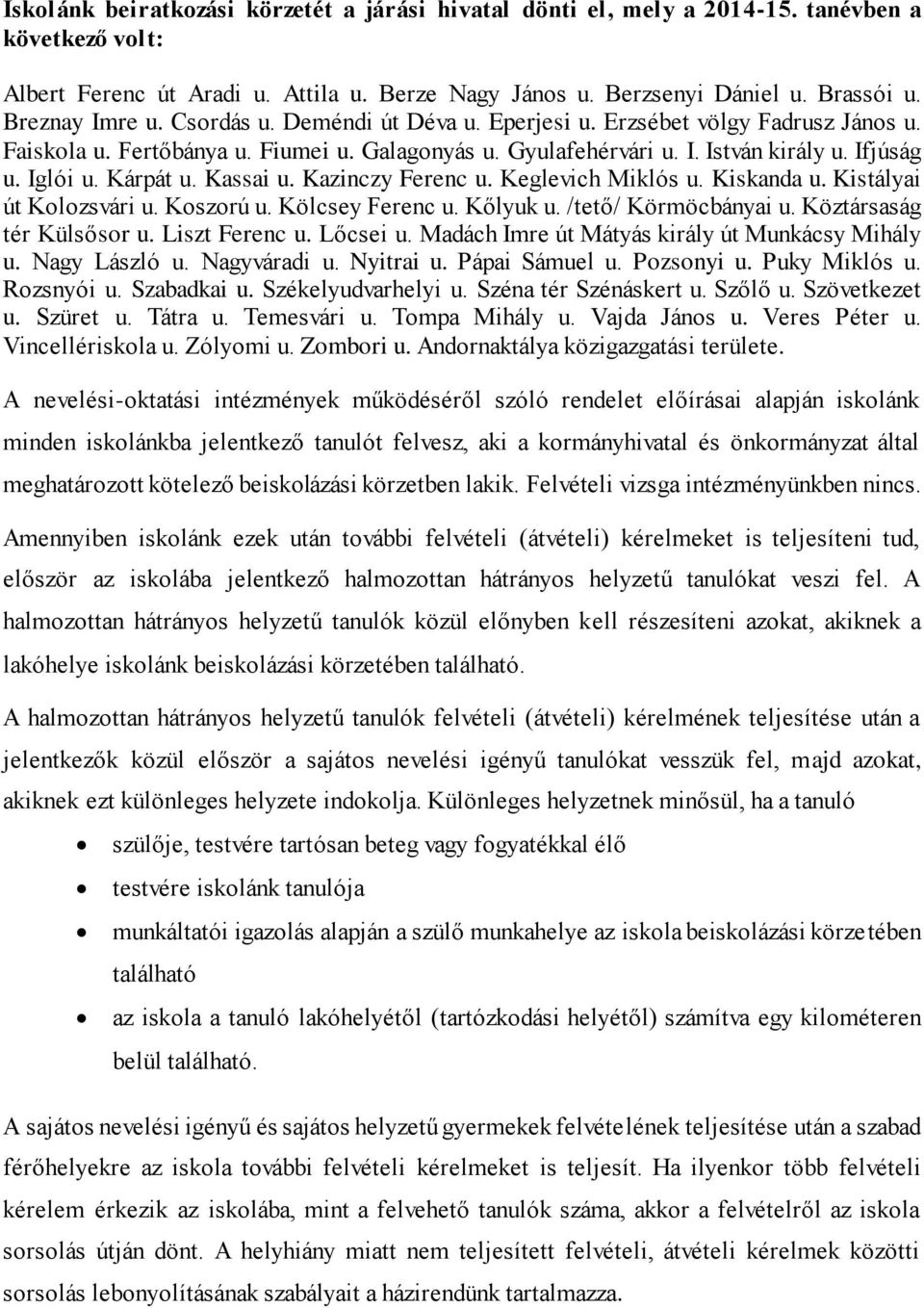 Kárpát u. Kassai u. Kazinczy Ferenc u. Keglevich Miklós u. Kiskanda u. Kistályai út Kolozsvári u. Koszorú u. Kölcsey Ferenc u. Kőlyuk u. /tető/ Körmöcbányai u. Köztársaság tér Külsősor u.