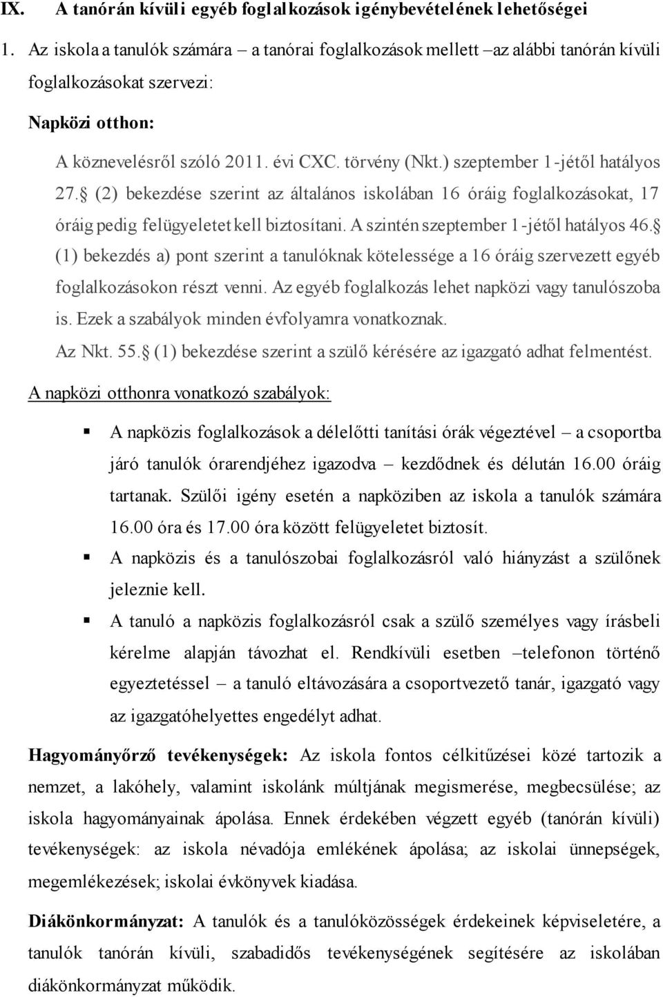 ) szeptember 1-jétől hatályos 27. (2) bekezdése szerint az általános iskolában 16 óráig foglalkozásokat, 17 óráig pedig felügyeletet kell biztosítani. A szintén szeptember 1-jétől hatályos 46.