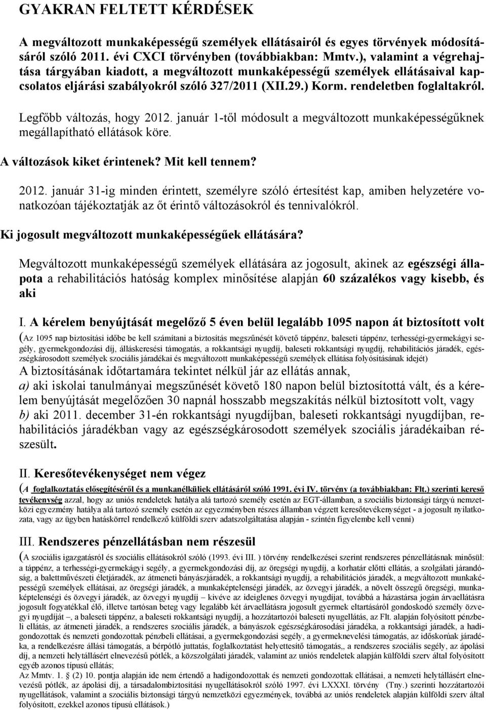 Legfőbb változás, hogy 2012. január 1-től módosult a megváltozott munkaképességűknek megállapítható ellátások köre. A változások kiket érintenek? Mit kell tennem? 2012. január 31-ig minden érintett, személyre szóló értesítést kap, amiben helyzetére vonatkozóan tájékoztatják az őt érintő változásokról és tennivalókról.