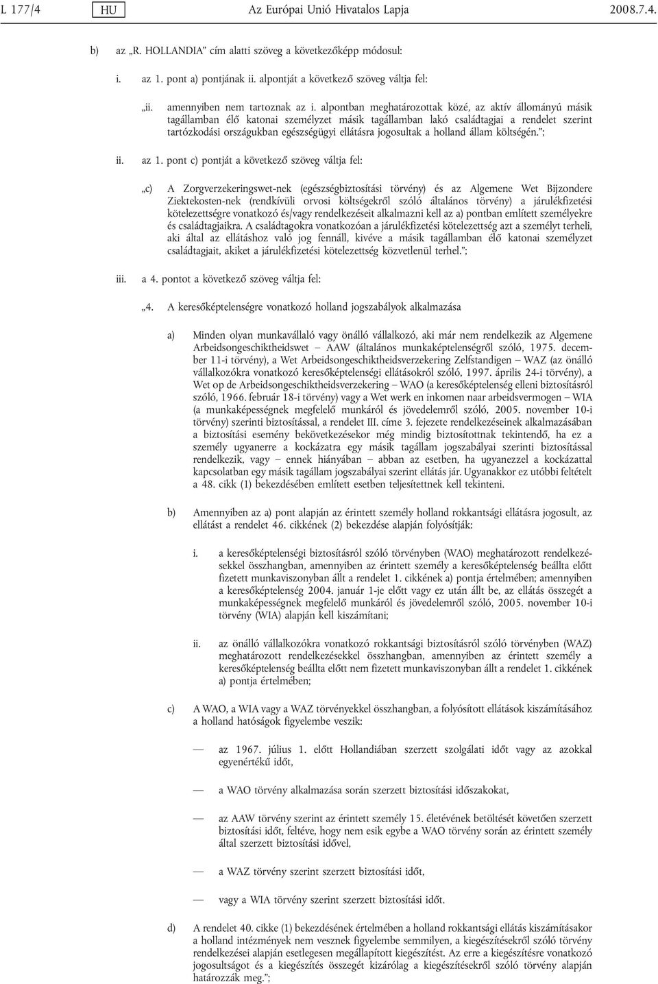 alpontban meghatározottak közé, az aktív állományú másik tagállamban élő katonai személyzet másik tagállamban lakó családtagjai a rendelet szerint tartózkodási országukban egészségügyi ellátásra