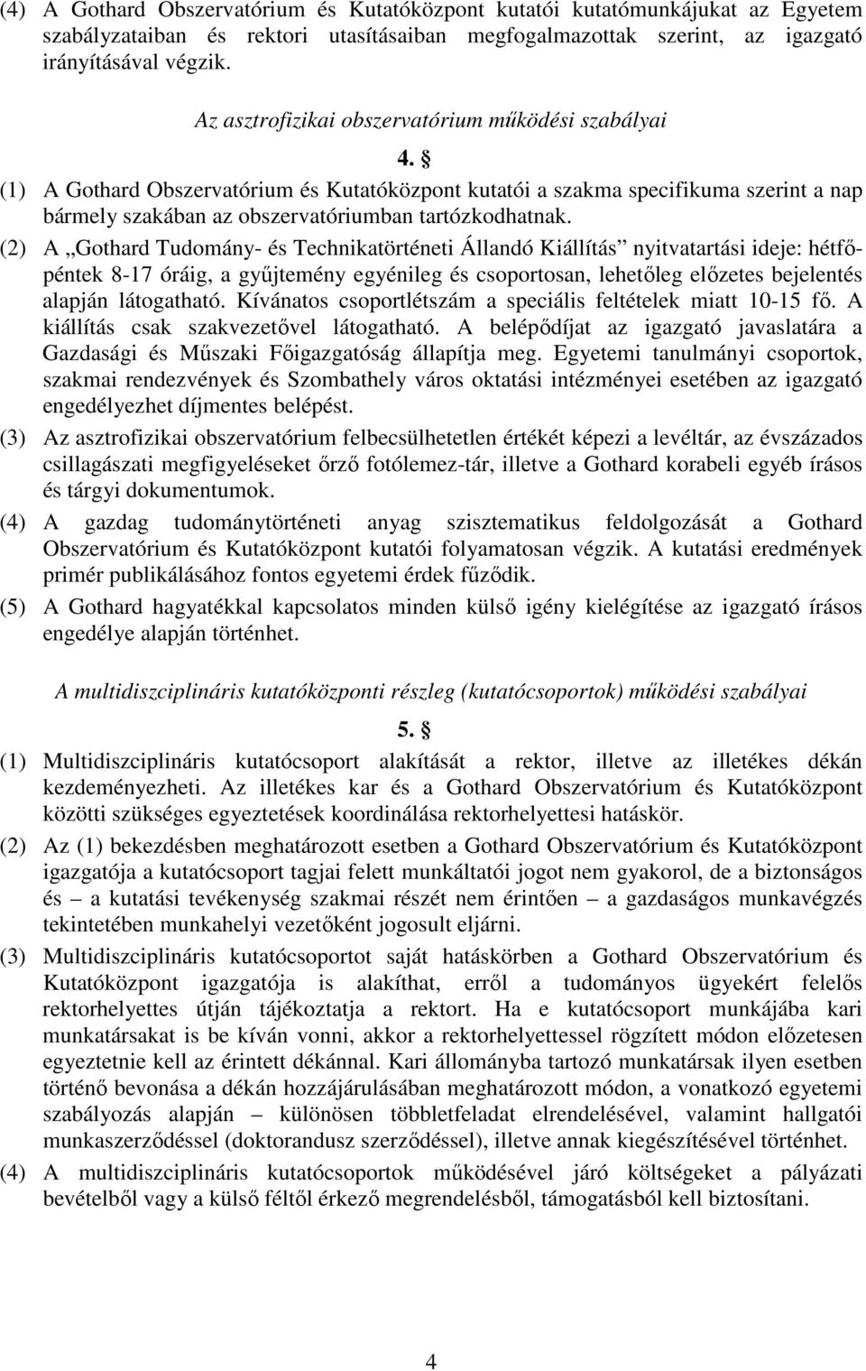 (2) A Gothard Tudomány- és Technikatörténeti Állandó Kiállítás nyitvatartási ideje: hétfőpéntek 8-17 óráig, a gyűjtemény egyénileg és csoportosan, lehetőleg előzetes bejelentés alapján látogatható.