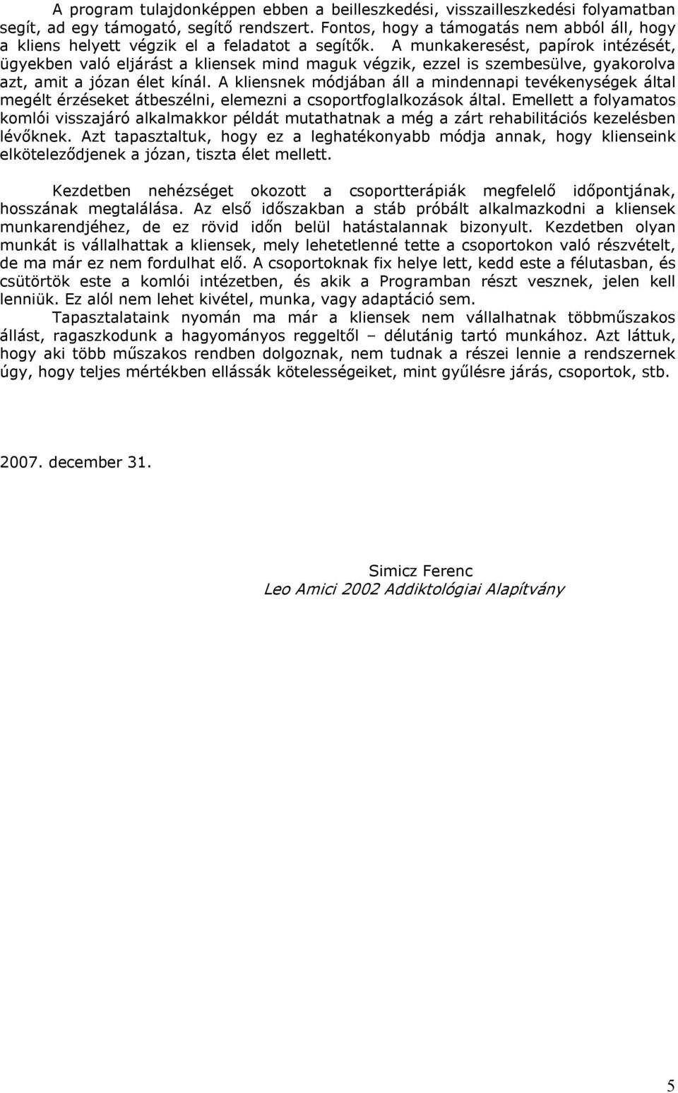 A munkakeresést, papírok intézését, ügyekben való eljárást a kliensek mind maguk végzik, ezzel is szembesülve, gyakorolva azt, amit a józan élet kínál.