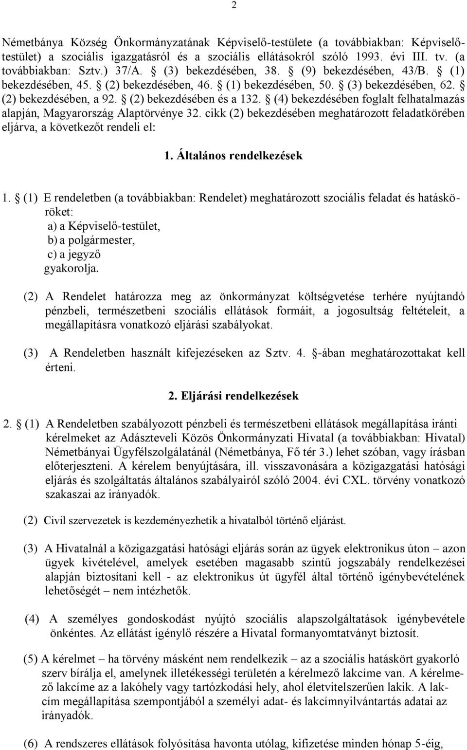 (4) bekezdésében foglalt felhatalmazás alapján, Magyarország Alaptörvénye 32. cikk (2) bekezdésében meghatározott feladatkörében eljárva, a következőt rendeli el: 1. Általános rendelkezések 1.