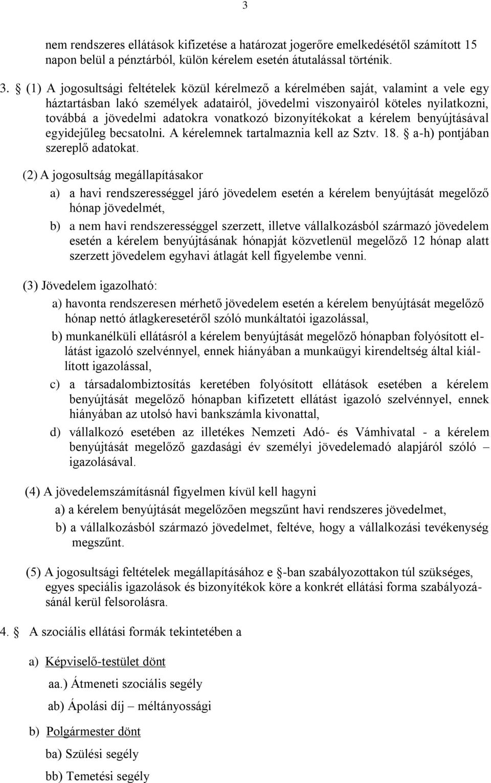 vonatkozó bizonyítékokat a kérelem benyújtásával egyidejűleg becsatolni. A kérelemnek tartalmaznia kell az Sztv. 18. a-h) pontjában szereplő adatokat.