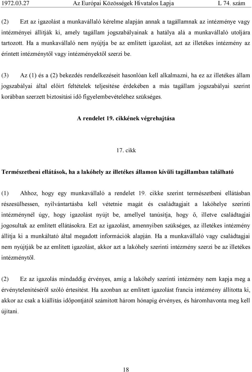 (3) Az (1) és a (2) bekezdés rendelkezéseit hasonlóan kell alkalmazni, ha ez az illetékes állam jogszabályai által előìrt feltételek teljesìtése érdekében a más tagállam jogszabályai szerint korábban