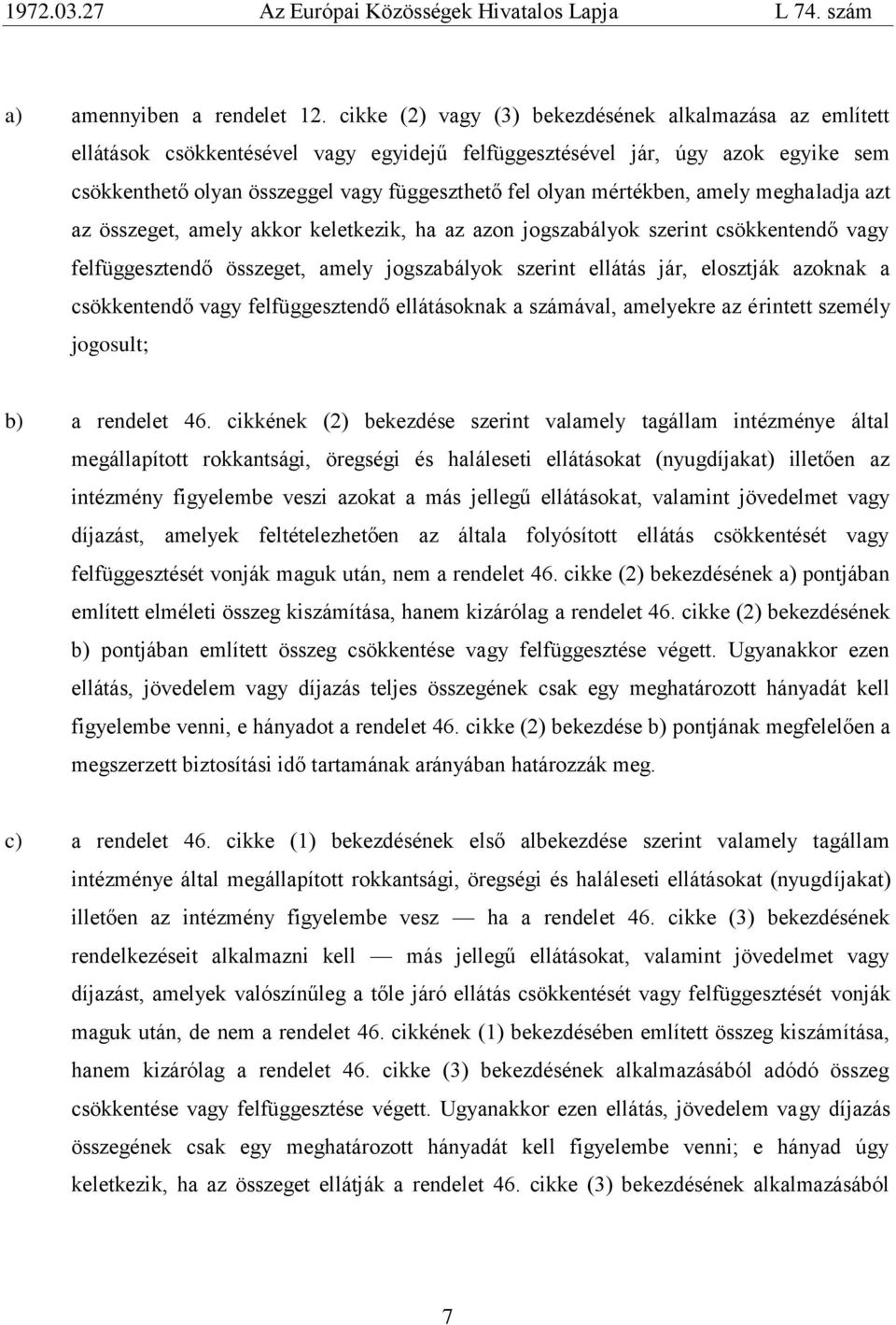mértékben, amely meghaladja azt az összeget, amely akkor keletkezik, ha az azon jogszabályok szerint csökkentendő vagy felfüggesztendő összeget, amely jogszabályok szerint ellátás jár, elosztják