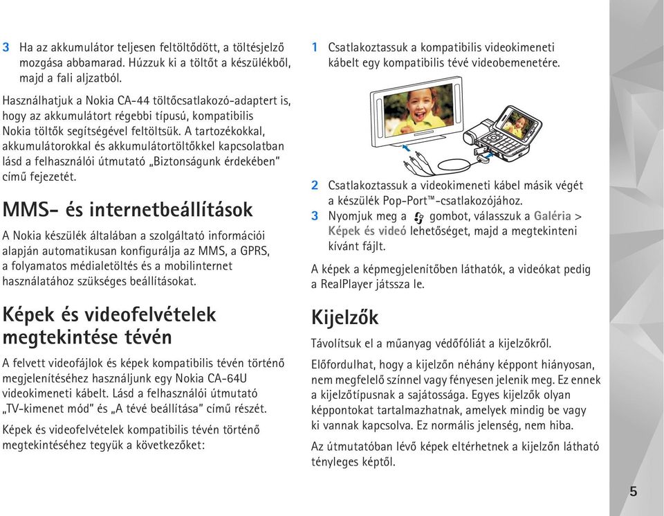 A tartozékokkal, akkumulátorokkal és akkumulátortöltõkkel kapcsolatban lásd a felhasználói útmutató Biztonságunk érdekében címû fejezetét.