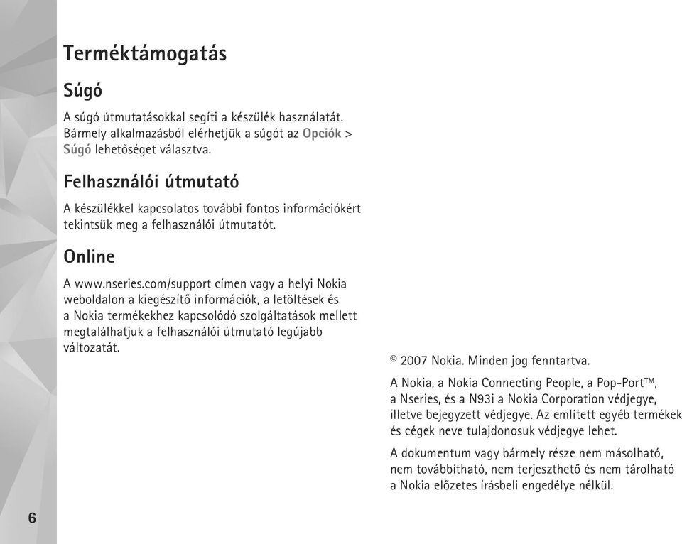 com/support címen vagy a helyi Nokia weboldalon a kiegészítõ információk, a letöltések és a Nokia termékekhez kapcsolódó szolgáltatások mellett megtalálhatjuk a felhasználói útmutató legújabb