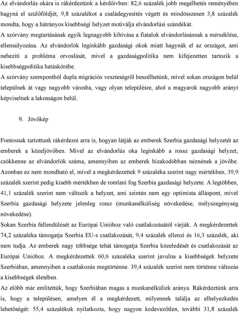 Az elvándorlók leginkább gazdasági okok miatt hagynák el az országot, ami nehezíti a probléma orvoslását, mivel a gazdaságpolitika nem kifejezetten tartozik a kisebbségpolitika hatáskörébe.