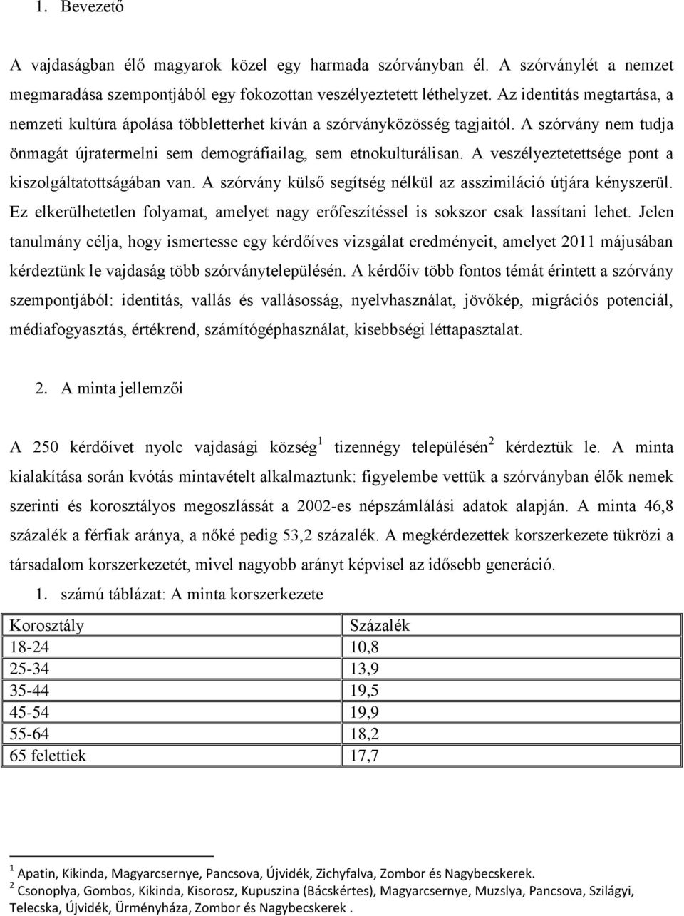 A veszélyeztetettsége pont a kiszolgáltatottságában van. A szórvány külső segítség nélkül az asszimiláció útjára kényszerül.