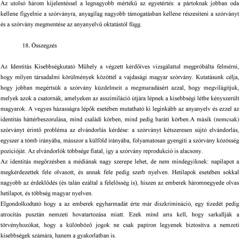 Összegzés Az Identitás Kisebbségkutató Műhely a végzett kérdőíves vizsgálattal megpróbálta felmérni, hogy milyen társadalmi körülmények közöttél a vajdasági magyar szórvány.