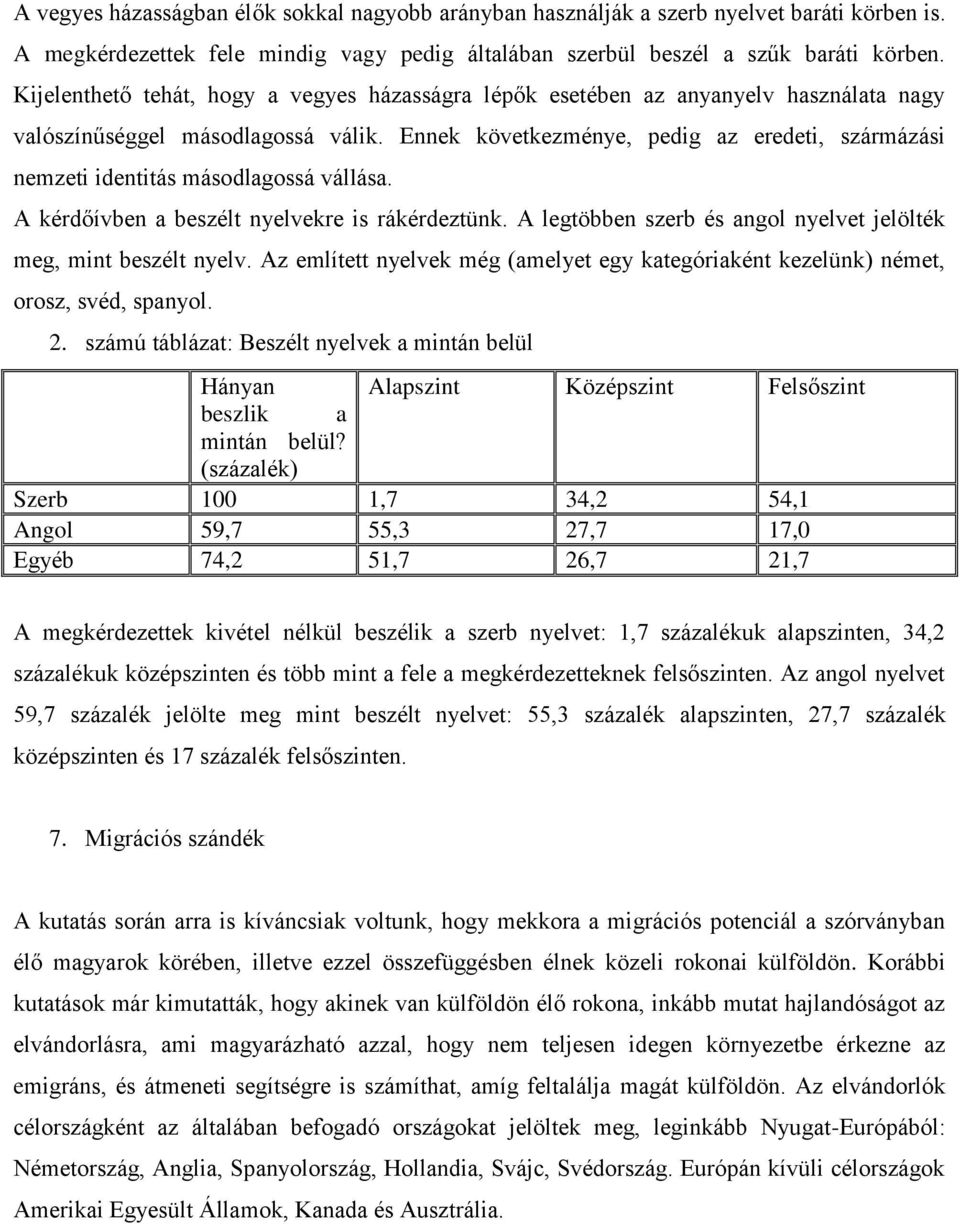 Ennek következménye, pedig az eredeti, szármázási nemzeti identitás másodlagossá vállása. A kérdőívben a beszélt nyelvekre is rákérdeztünk.