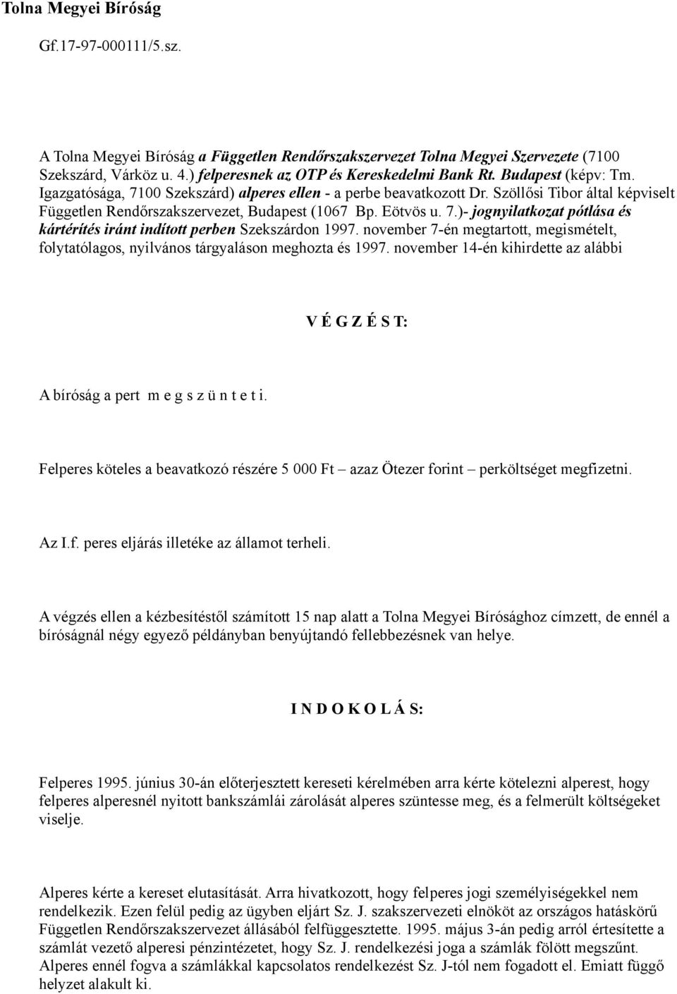 november 7-én megtartott, megismételt, folytatólagos, nyilvános tárgyaláson meghozta és 1997. november 14-én kihirdette az alábbi V É G Z É S T: A bíróság a pert m e g s z ü n t e t i.