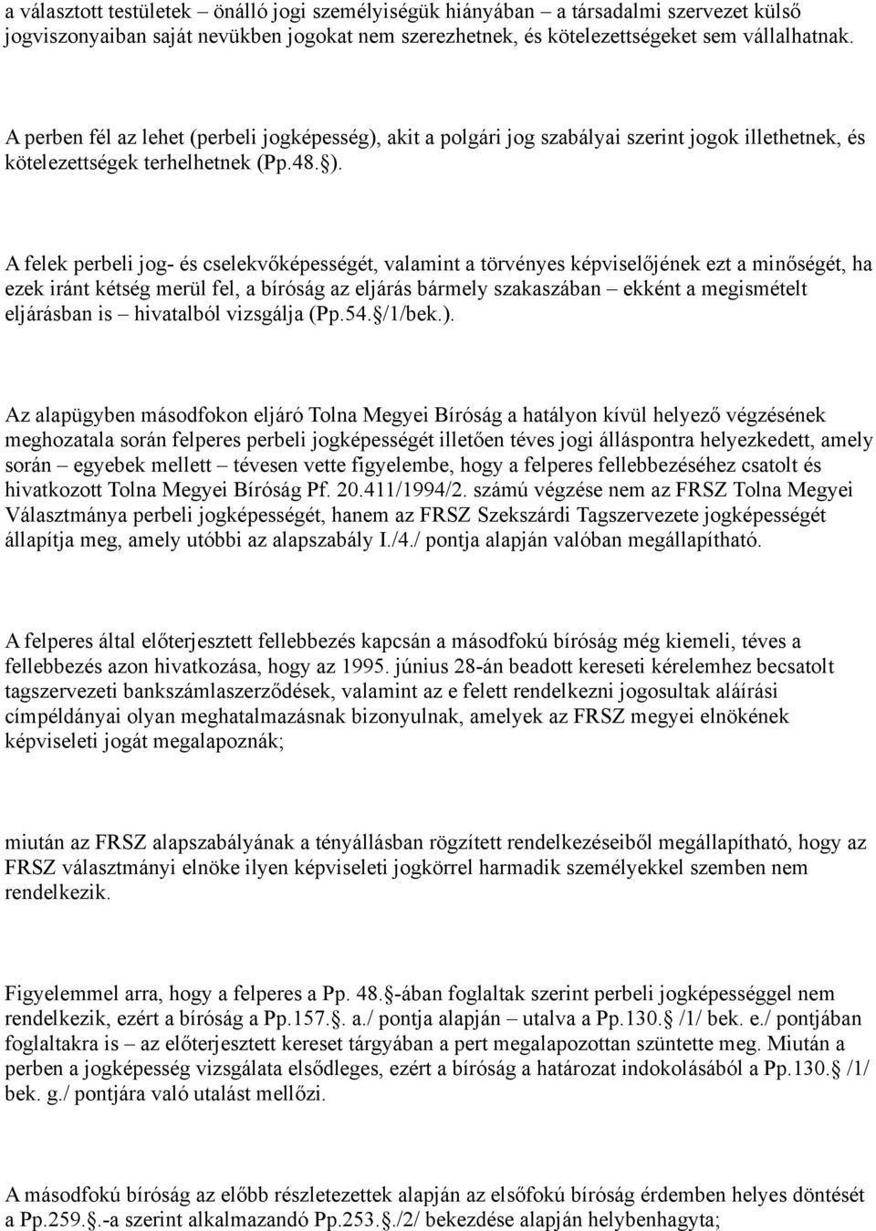 A felek perbeli jog- és cselekvőképességét, valamint a törvényes képviselőjének ezt a minőségét, ha ezek iránt kétség merül fel, a bíróság az eljárás bármely szakaszában ekként a megismételt