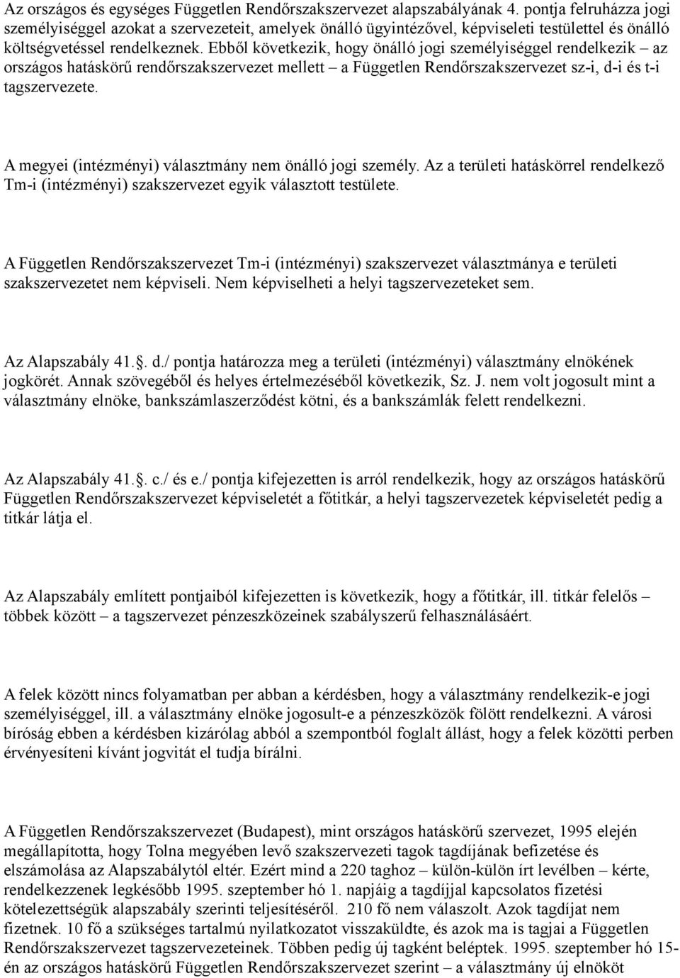 Ebből következik, hogy önálló jogi személyiséggel rendelkezik az országos hatáskörű rendőrszakszervezet mellett a Független Rendőrszakszervezet sz-i, d-i és t-i tagszervezete.