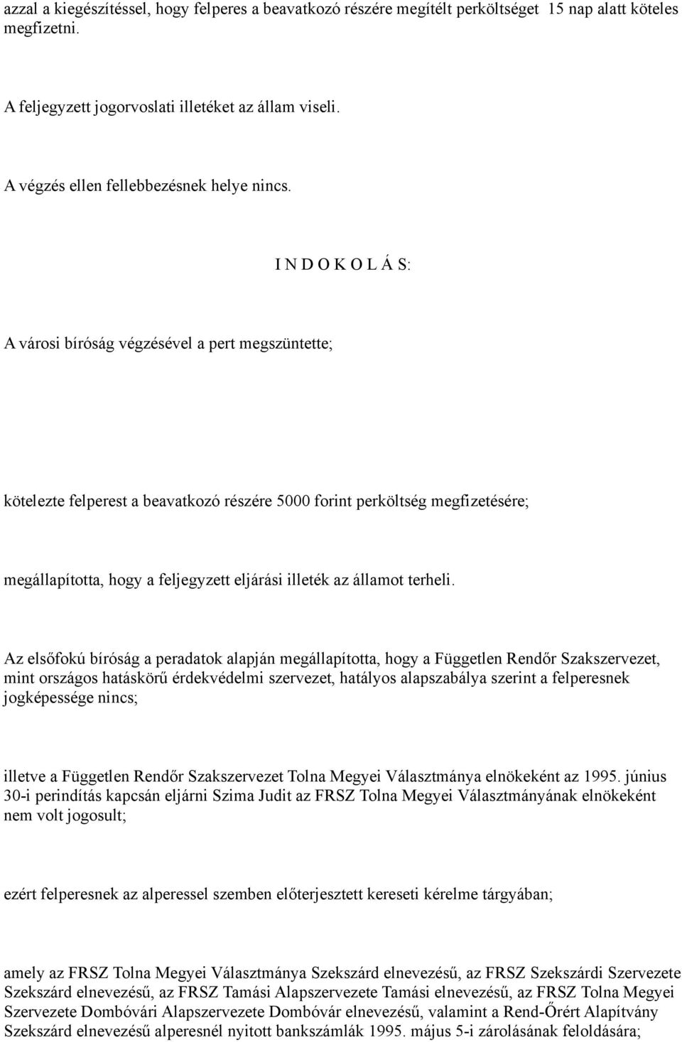 I N D O K O L Á S: A városi bíróság végzésével a pert megszüntette; kötelezte felperest a beavatkozó részére 5000 forint perköltség megfizetésére; megállapította, hogy a feljegyzett eljárási illeték