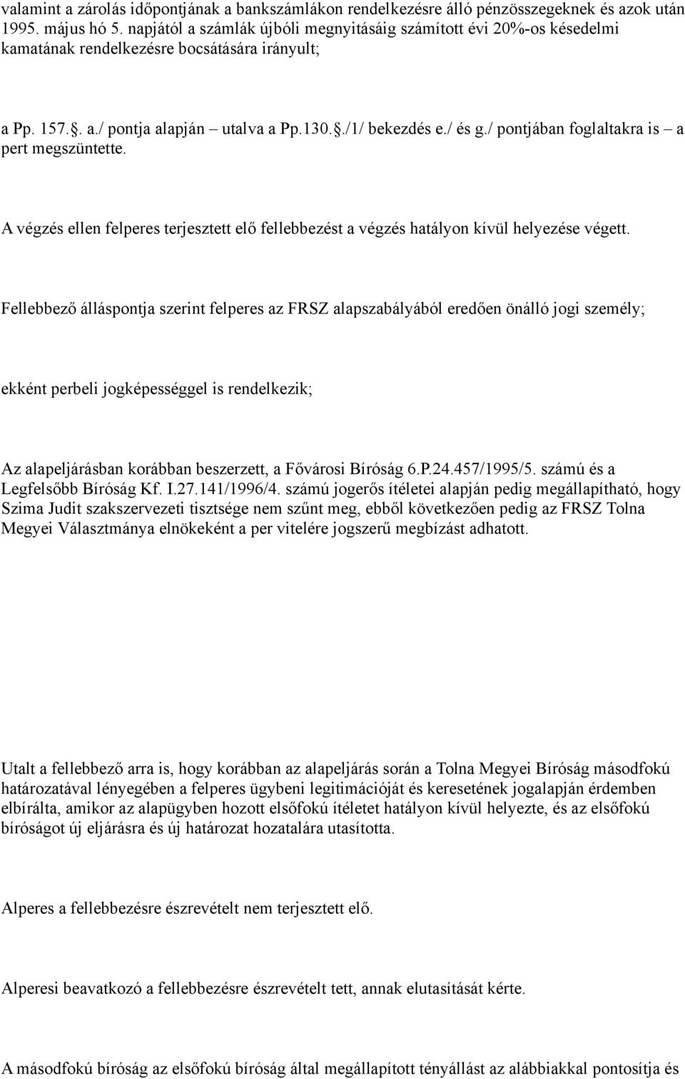 / pontjában foglaltakra is a pert megszüntette. A végzés ellen felperes terjesztett elő fellebbezést a végzés hatályon kívül helyezése végett.